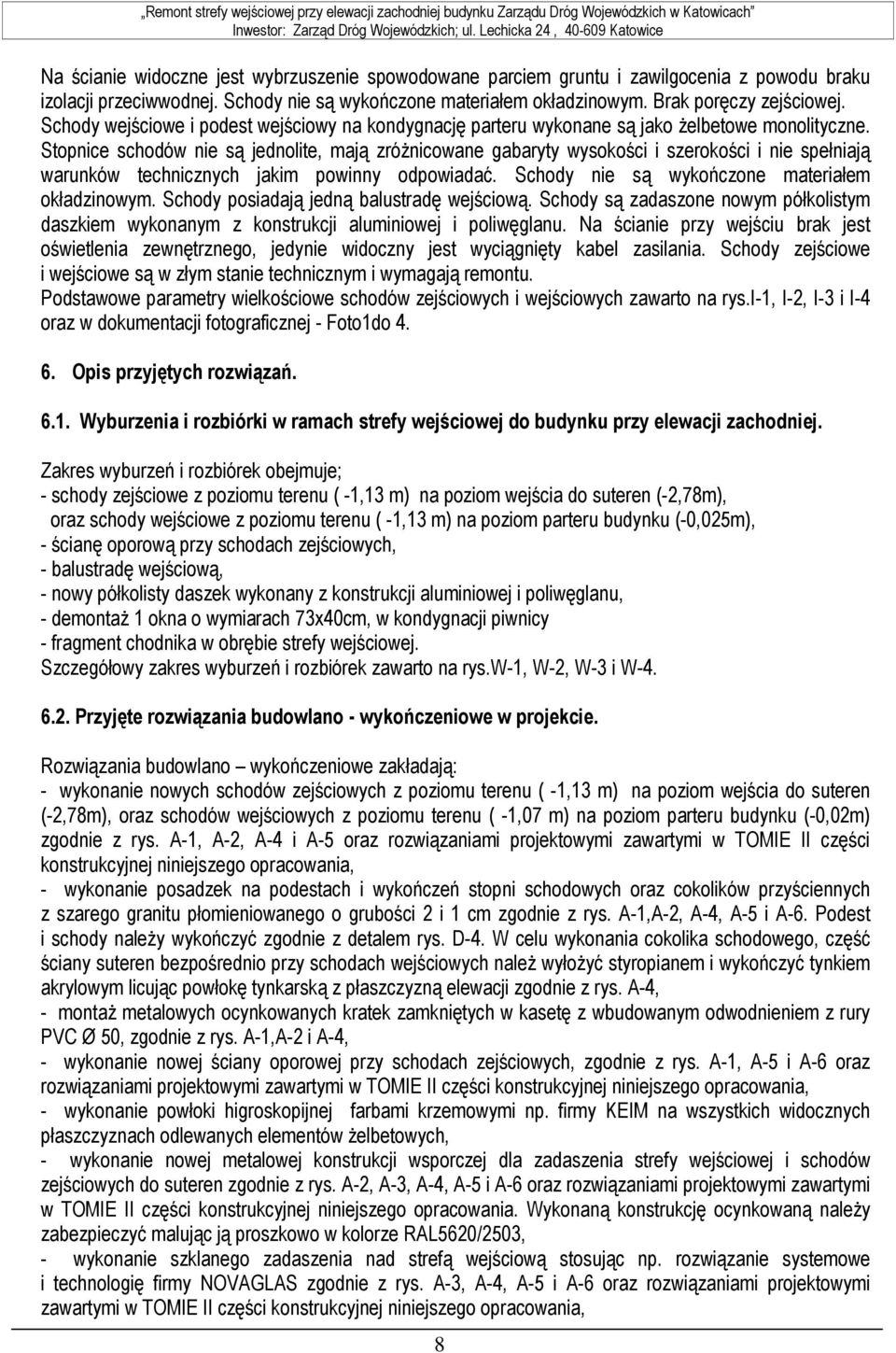 Stopnice schodów nie są jednolite, mają zróżnicowane gabaryty wysokości i szerokości i nie spełniają warunków technicznych jakim powinny odpowiadać. Schody nie są wykończone materiałem okładzinowym.