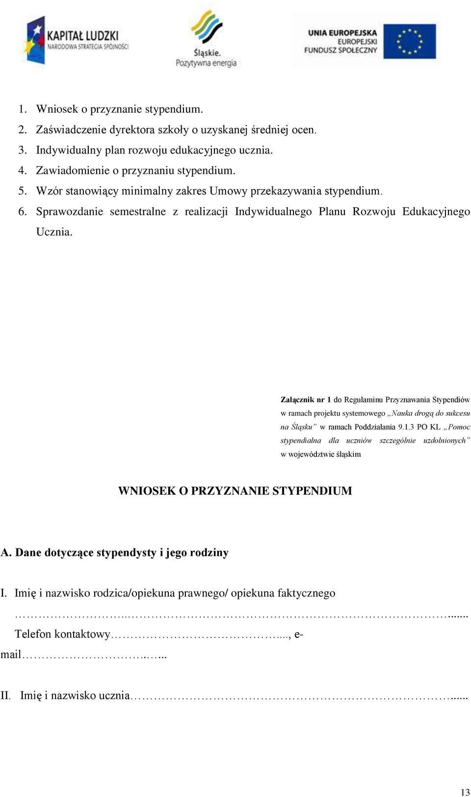 Załącznik nr 1 do Regulaminu Przyznawania Stypendiów w ramach projektu systemowego Nauka drogą do sukcesu na Śląsku w ramach Poddziałania 9.1.3 PO KL Pomoc stypendialna dla uczniów szczególnie uzdolnionych w województwie śląskim WNIOSEK O PRZYZNANIE STYPENDIUM A.