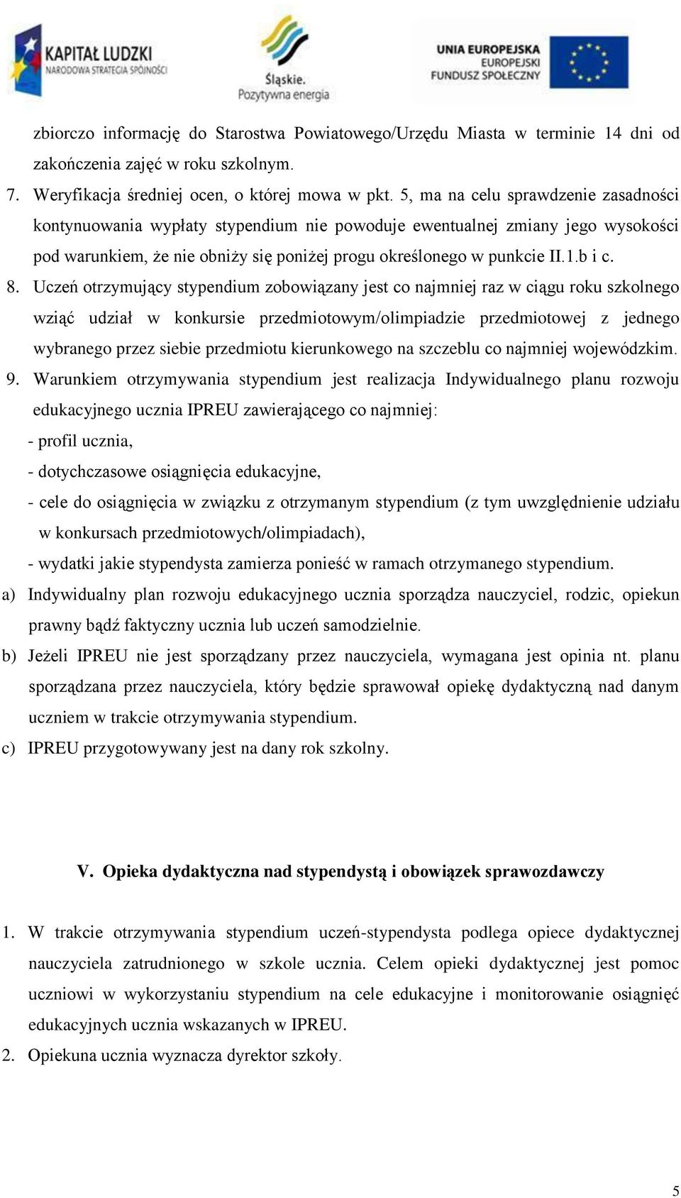 Uczeń otrzymujący stypendium zobowiązany jest co najmniej raz w ciągu roku szkolnego wziąć udział w konkursie przedmiotowym/olimpiadzie przedmiotowej z jednego wybranego przez siebie przedmiotu