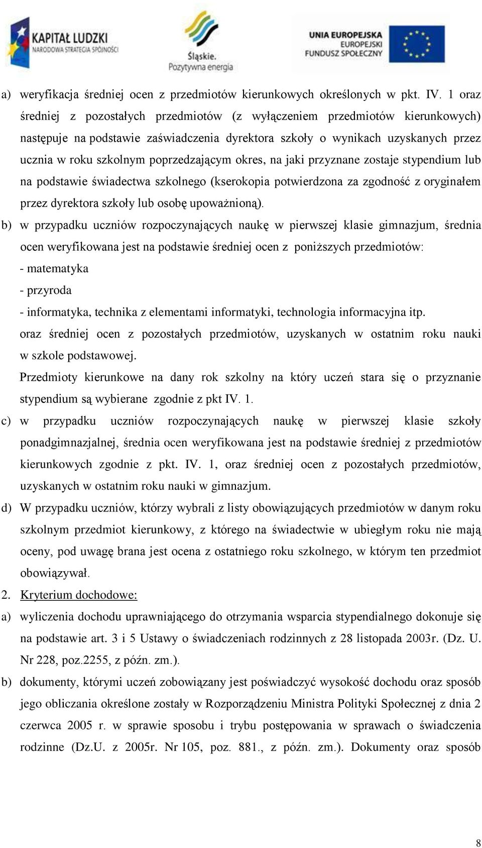 poprzedzającym okres, na jaki przyznane zostaje stypendium lub na podstawie świadectwa szkolnego (kserokopia potwierdzona za zgodność z oryginałem przez dyrektora szkoły lub osobę upoważnioną).