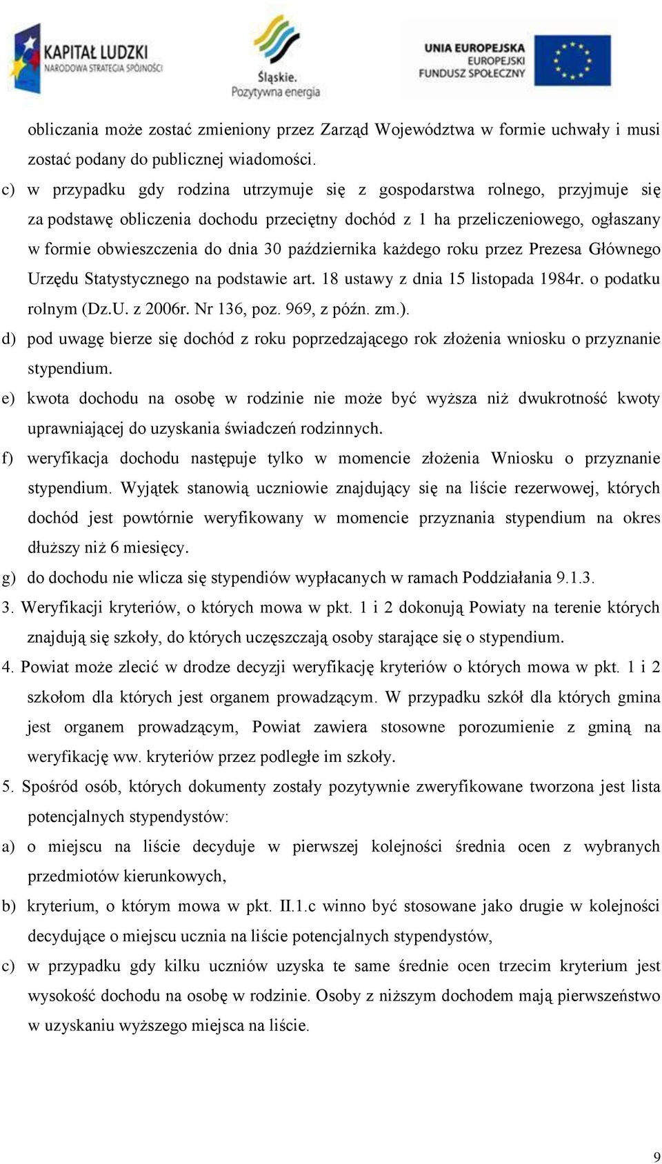 października każdego roku przez Prezesa Głównego Urzędu Statystycznego na podstawie art. 18 ustawy z dnia 15 listopada 1984r. o podatku rolnym (Dz.U. z 2006r. Nr 136, poz. 969, z późn. zm.).