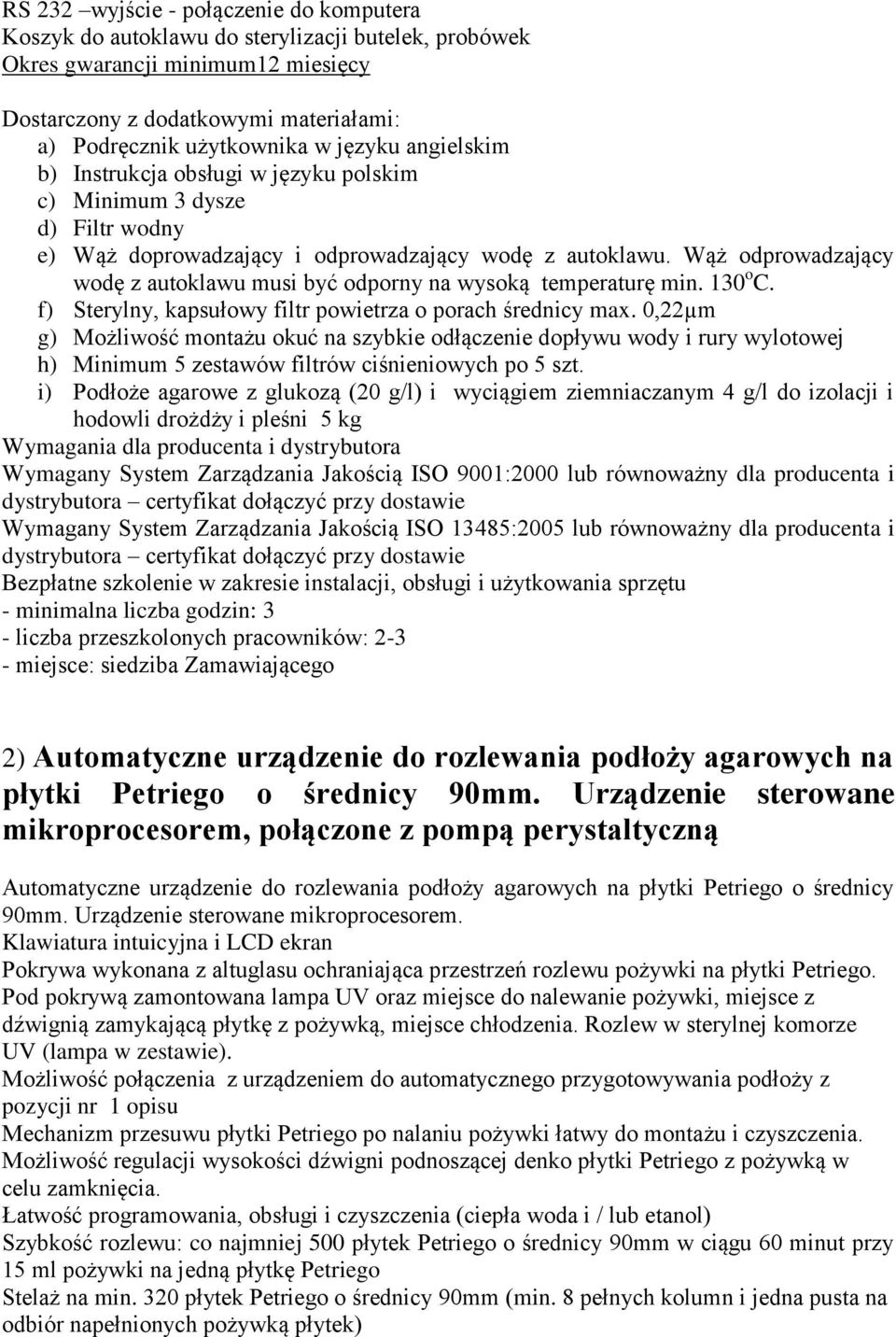 Wąż odprowadzający wodę z autoklawu musi być odporny na wysoką temperaturę min. 130 o C. f) Sterylny, kapsułowy filtr powietrza o porach średnicy max.