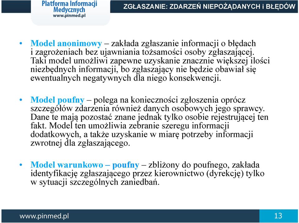 Model poufny polega na konieczności zgłoszenia oprócz szczegółów zdarzenia również danych osobowych jego sprawcy. Dane te mają pozostać znane jednak tylko osobie rejestrującej ten fakt.