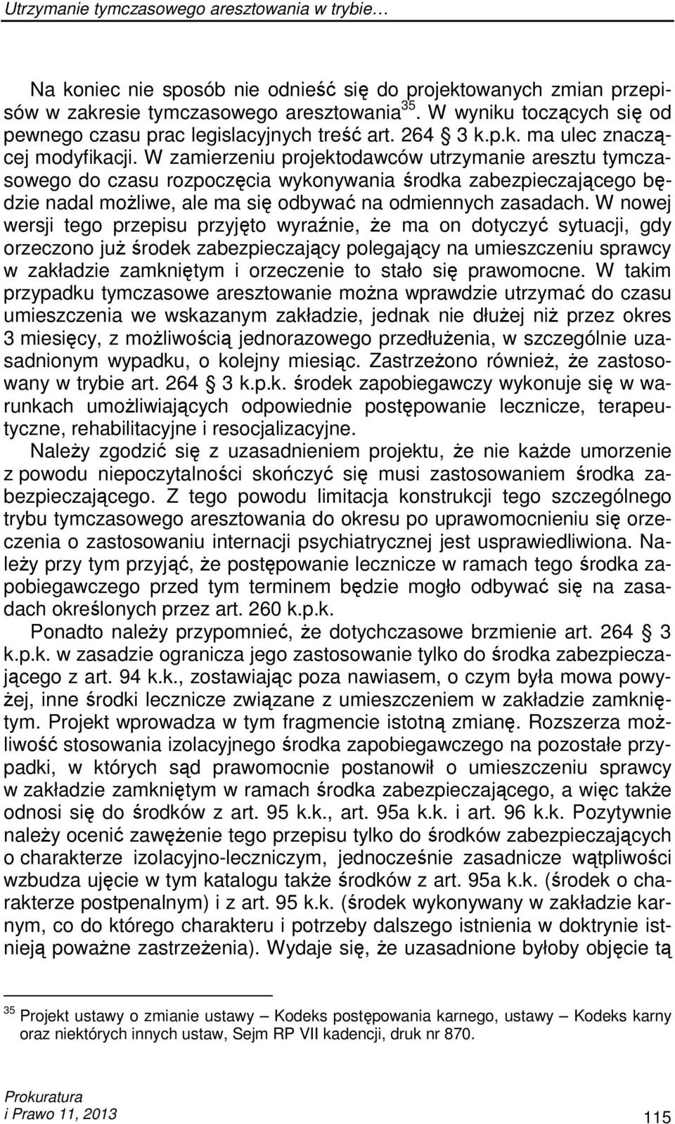 W zamierzeniu projektodawców utrzymanie aresztu tymczasowego do czasu rozpoczęcia wykonywania środka zabezpieczającego będzie nadal moŝliwe, ale ma się odbywać na odmiennych zasadach.