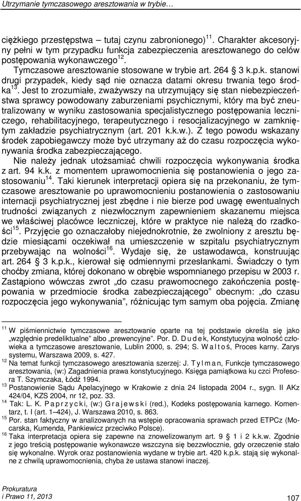 Jest to zrozumiałe, zwaŝywszy na utrzymujący się stan niebezpieczeństwa sprawcy powodowany zaburzeniami psychicznymi, który ma być zneutralizowany w wyniku zastosowania specjalistycznego postępowania