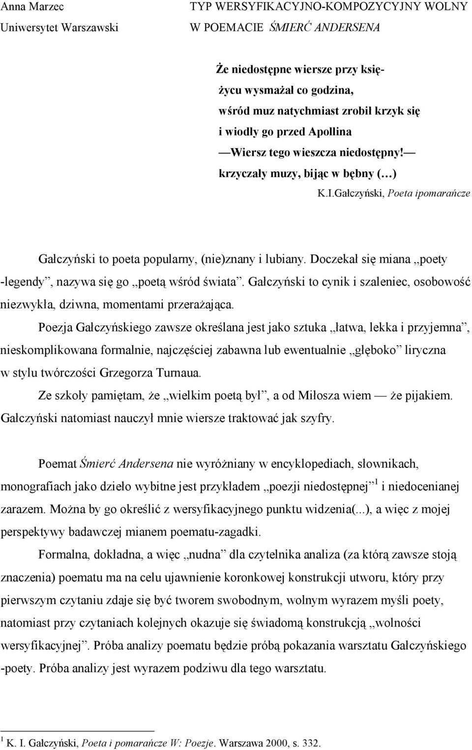 Doczekał się miana poety -legendy, nazywa się go poetą wśród świata. Gałczyński to cynik i szaleniec, osobowość niezwykła, dziwna, momentami przerażająca.