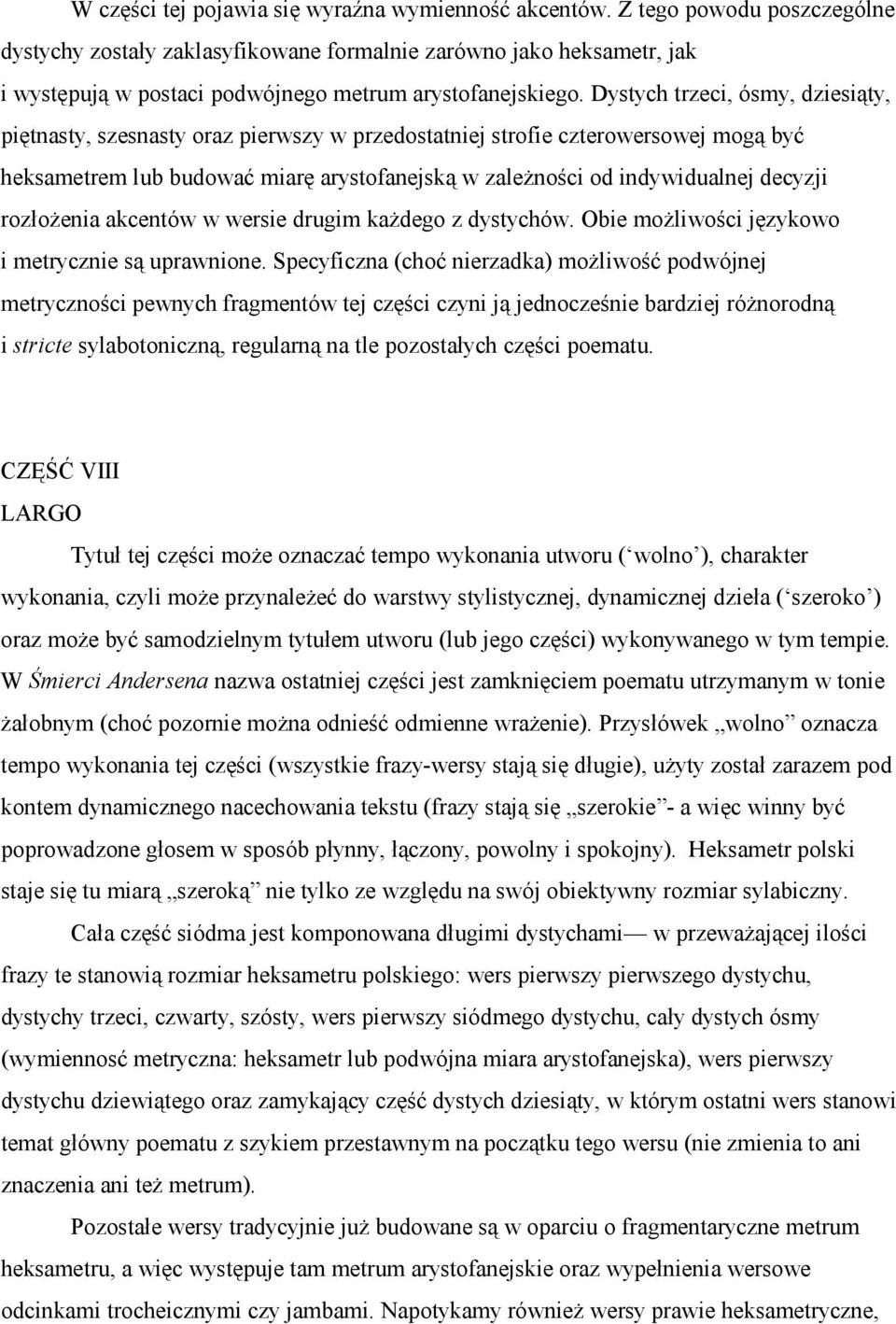 Dystych trzeci, ósmy, dziesiąty, piętnasty, szesnasty oraz pierwszy w przedostatniej strofie czterowersowej mogą być heksametrem lub budować miarę arystofanejską w zależności od indywidualnej decyzji