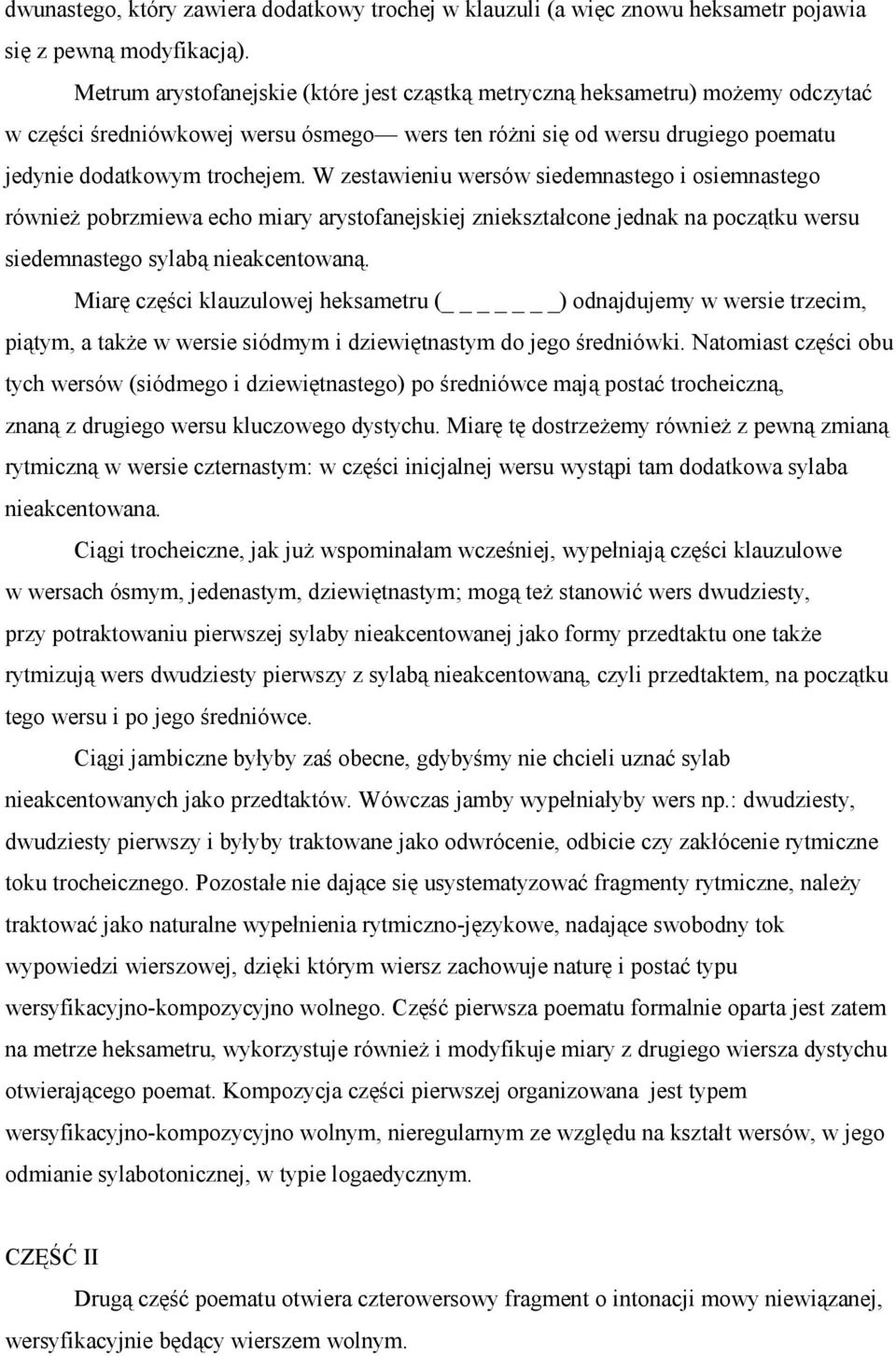 W zestawieniu wersów siedemnastego i osiemnastego również pobrzmiewa echo miary arystofanejskiej zniekształcone jednak na początku wersu siedemnastego sylabą nieakcentowaną.