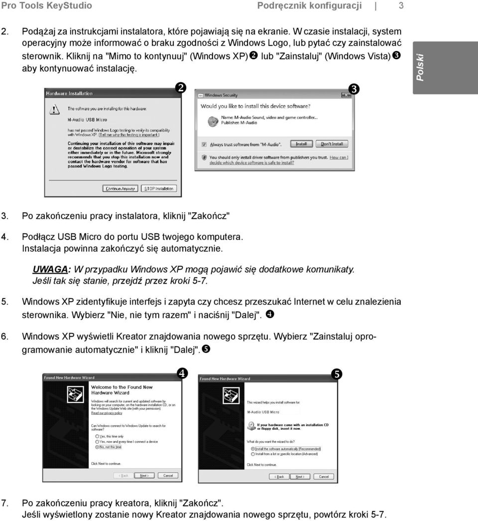 Kliknij na "Mimo to kontynuuj" (Windows XP) lub "Zainstaluj" (Windows Vista) aby kontynuować instalację. Polski 3. Po zakończeniu pracy instalatora, kliknij "Zakończ" 4.