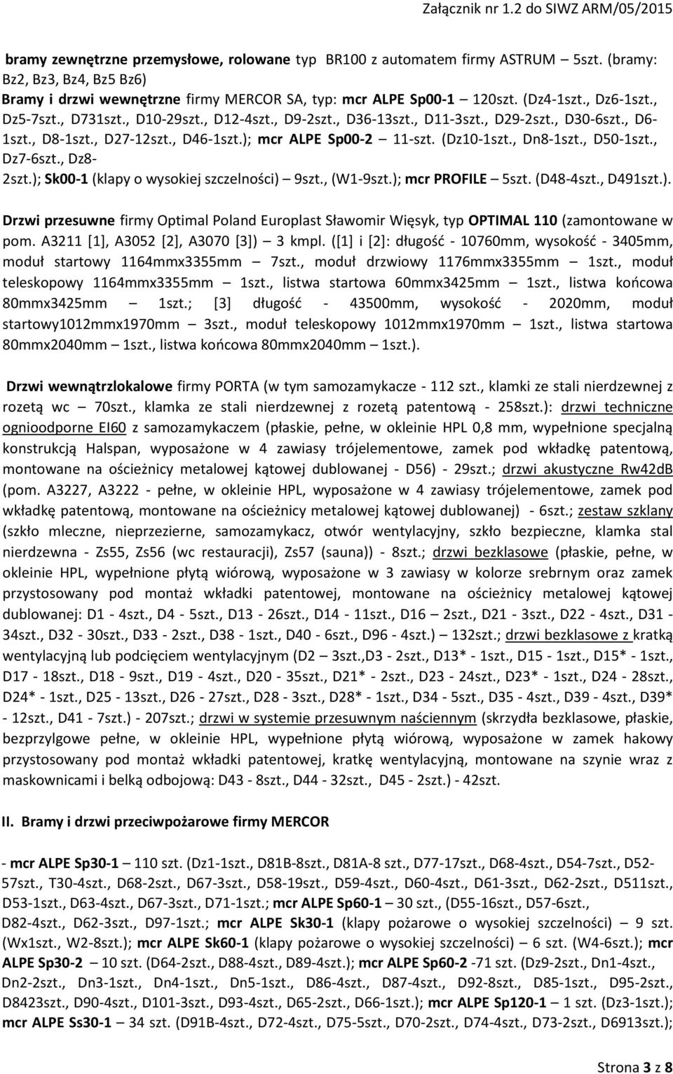 , D50-1szt., Dz-6szt., Dz8-2szt.); Sk00-1 (klapy o wysokiej szczelności) 9szt., (W1-9szt.); mcr PROFILE 5szt. (D48-4szt., D491szt.). Drzwi przesuwne firmy Optimal Poland Europlast Sławomir Więsyk, typ OPTIMAL 110 (zamontowane w pom.