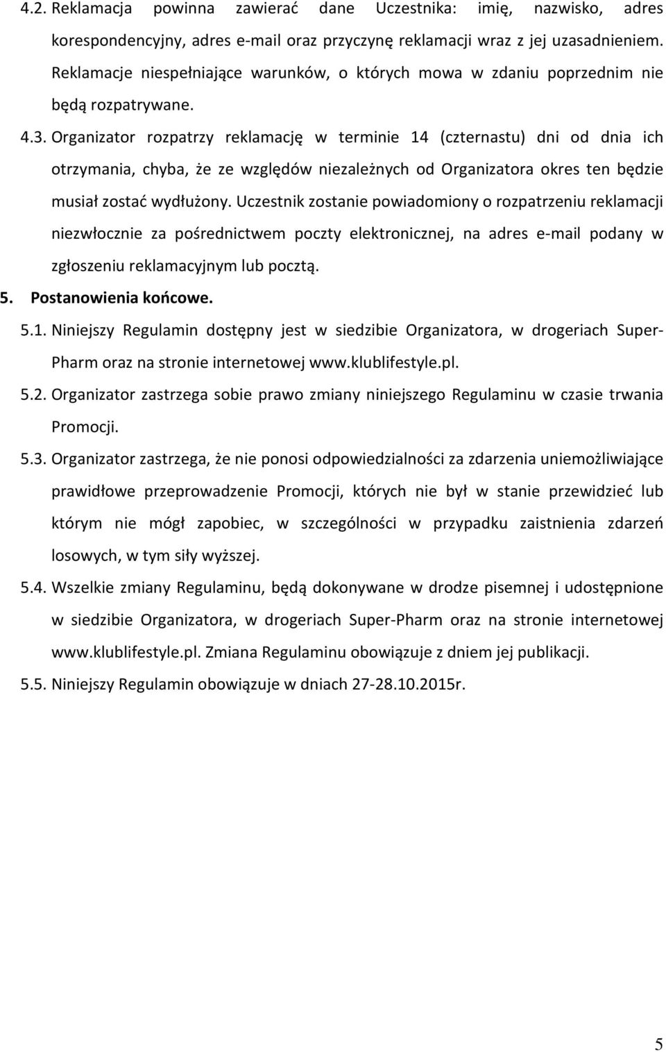 Organizator rozpatrzy reklamację w terminie 14 (czternastu) dni od dnia ich otrzymania, chyba, że ze względów niezależnych od Organizatora okres ten będzie musiał zostać wydłużony.