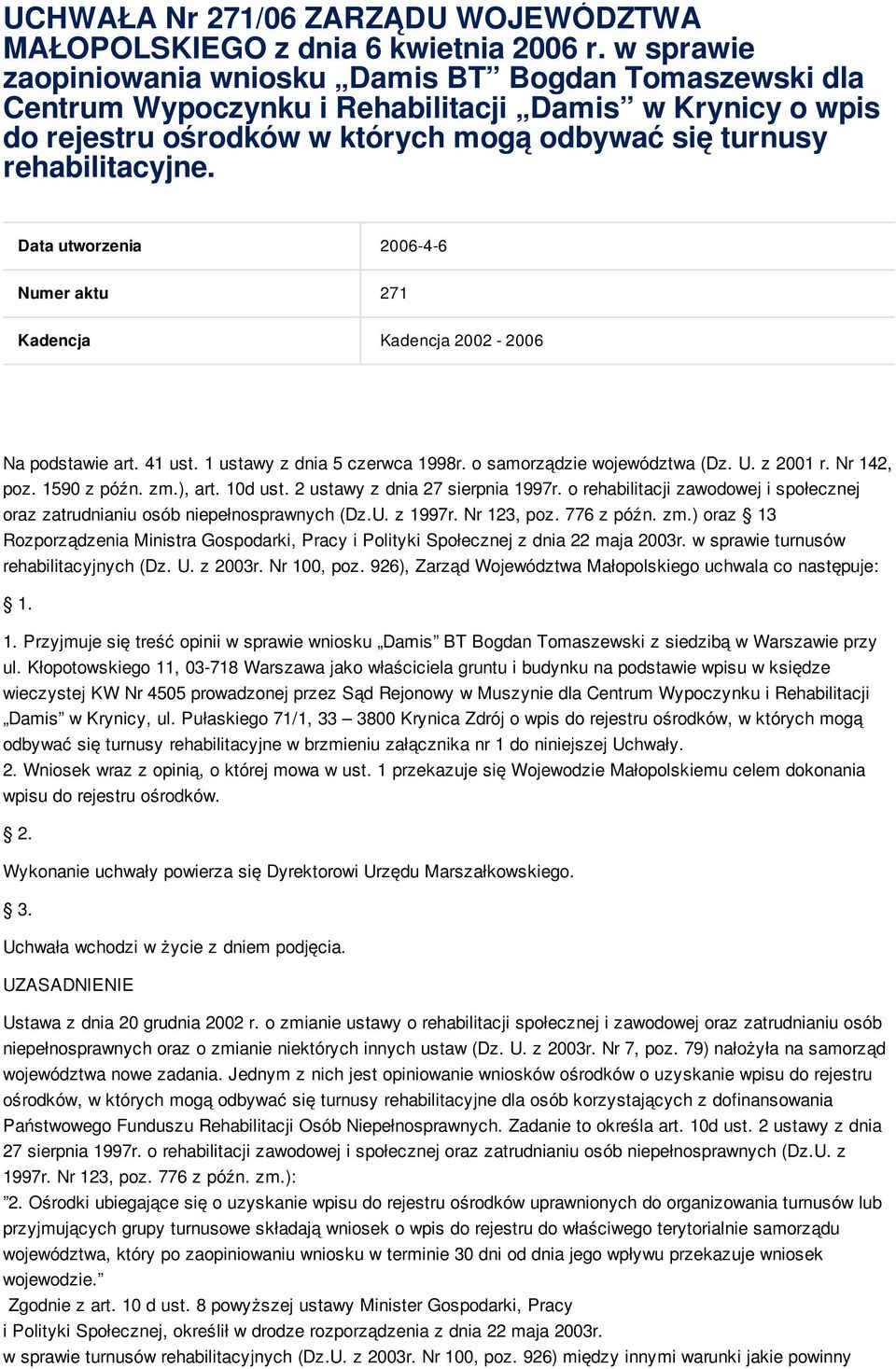 Data utworzenia 2006-4-6 Numer aktu 271 Kadencja Kadencja 2002-2006 Na podstawie art. 41 ust. 1 ustawy z dnia 5 czerwca 1998r. o samorządzie województwa (Dz. U. z 2001 r. Nr 142, poz. 1590 z późn. zm.