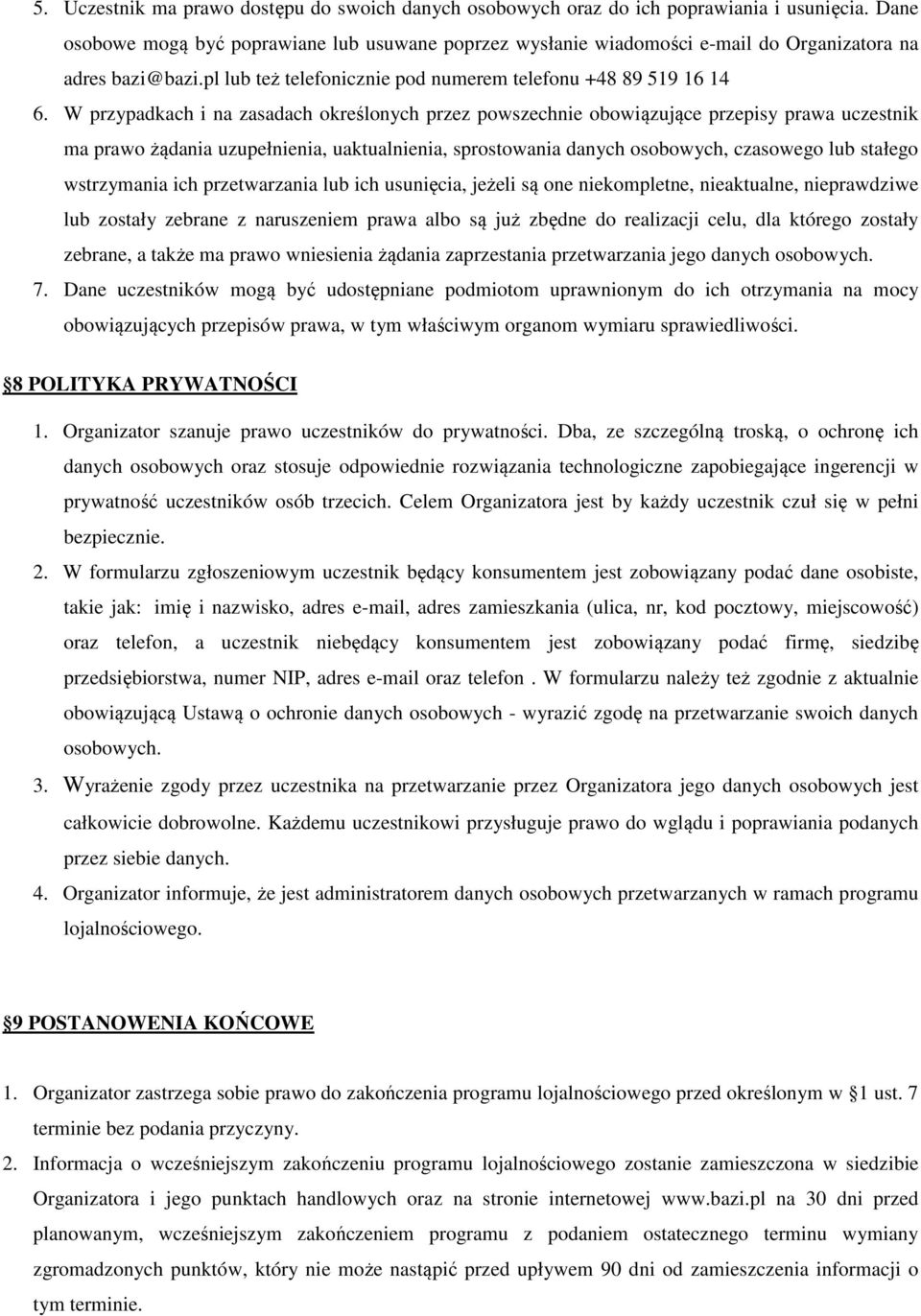 W przypadkach i na zasadach określonych przez powszechnie obowiązujące przepisy prawa uczestnik ma prawo żądania uzupełnienia, uaktualnienia, sprostowania danych osobowych, czasowego lub stałego