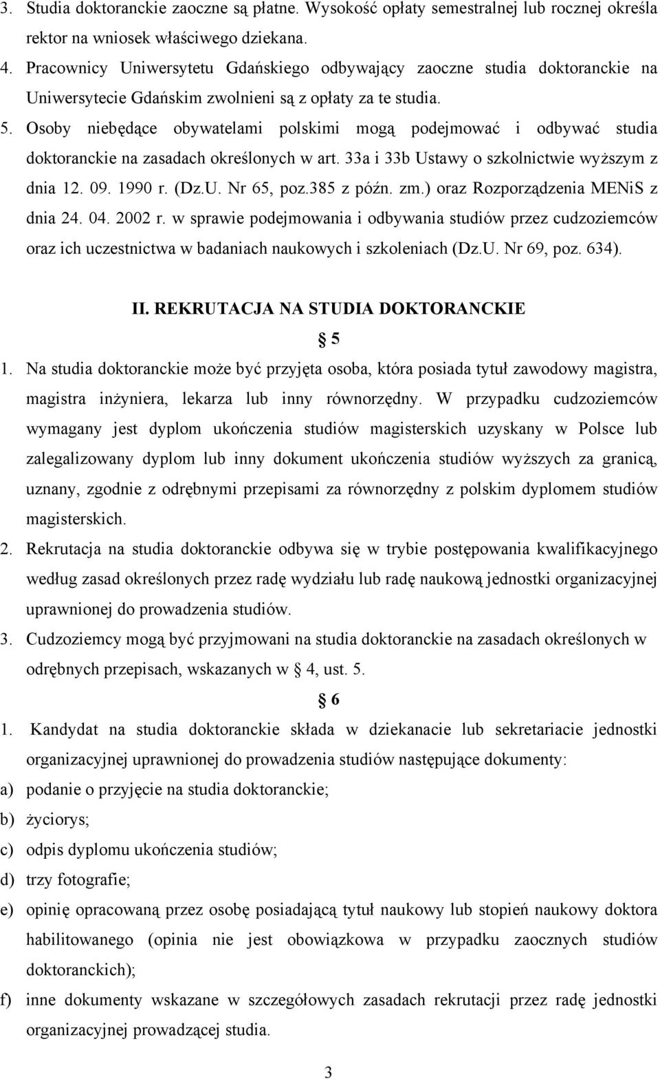 Osoby niebędące obywatelami polskimi mogą podejmować i odbywać studia doktoranckie na zasadach określonych w art. 33a i 33b Ustawy o szkolnictwie wyższym z dnia 12. 09. 1990 r. (Dz.U. Nr 65, poz.