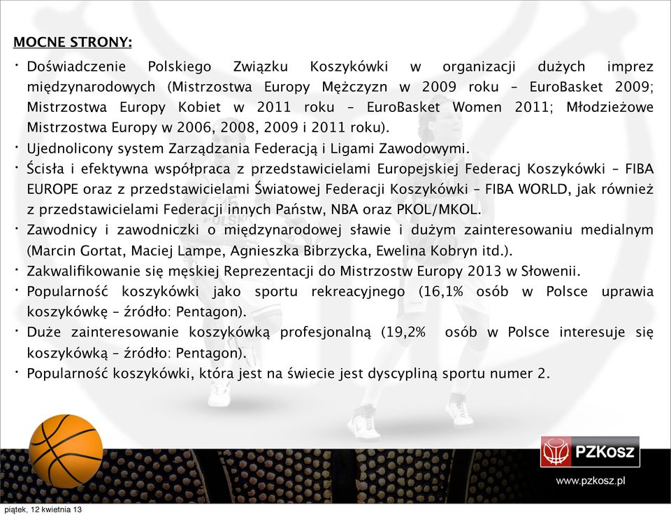 Ścisła i efektywna współpraca z przedstawicielami Europejskiej Federacj Koszykówki FIBA EUROPE oraz z przedstawicielami Światowej Federacji Koszykówki FIBA WORLD, jak również z przedstawicielami