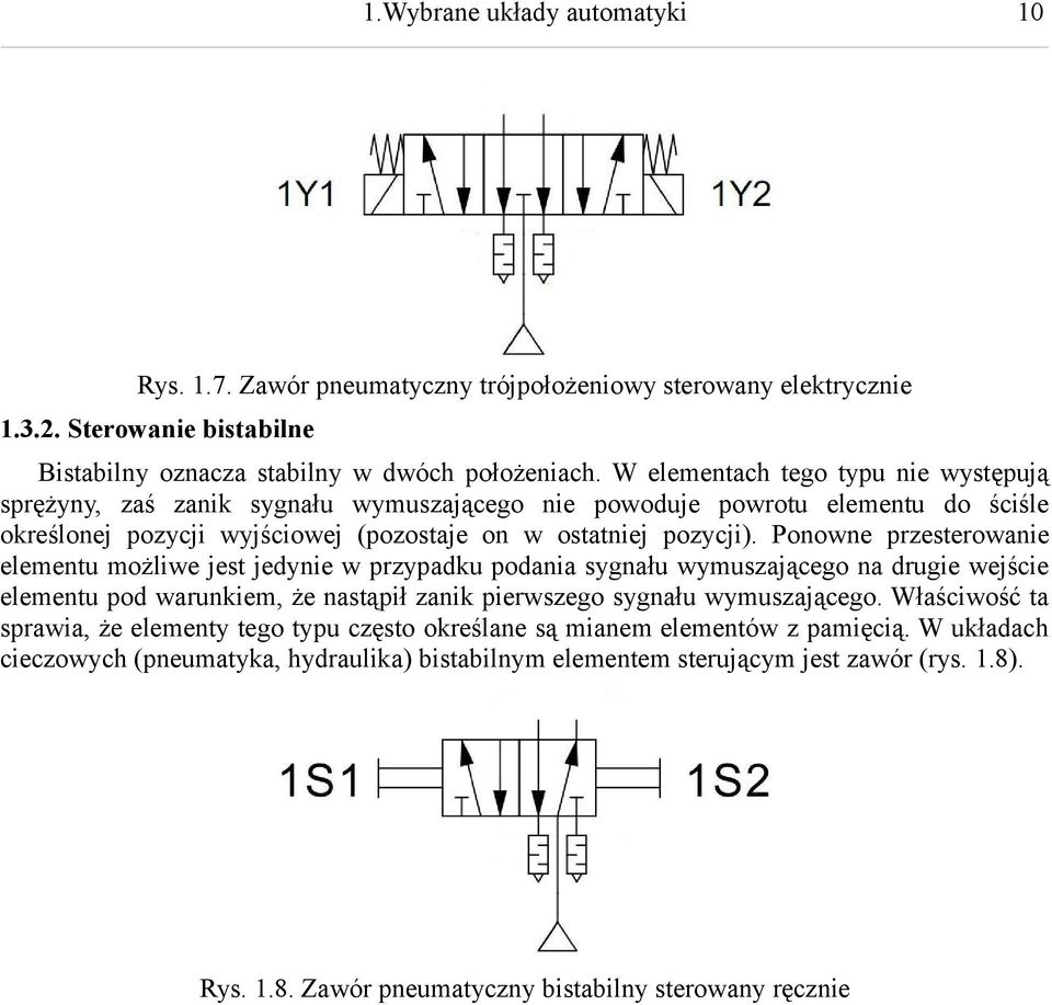 Ponowne przesterowanie elementu możliwe jest jedynie w przypadku podania sygnału wymuszającego na drugie wejście elementu pod warunkiem, że nastąpił zanik pierwszego sygnału wymuszającego.