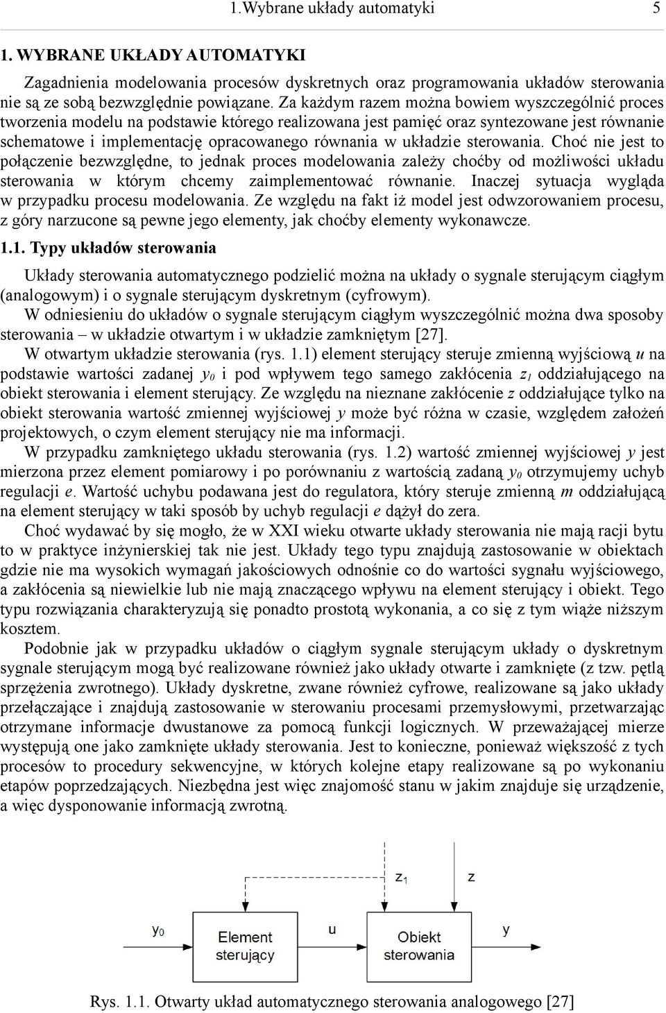 układzie sterowania. Choć nie jest to połączenie bezwzględne, to jednak proces modelowania zależy choćby od możliwości układu sterowania w którym chcemy zaimplementować równanie.