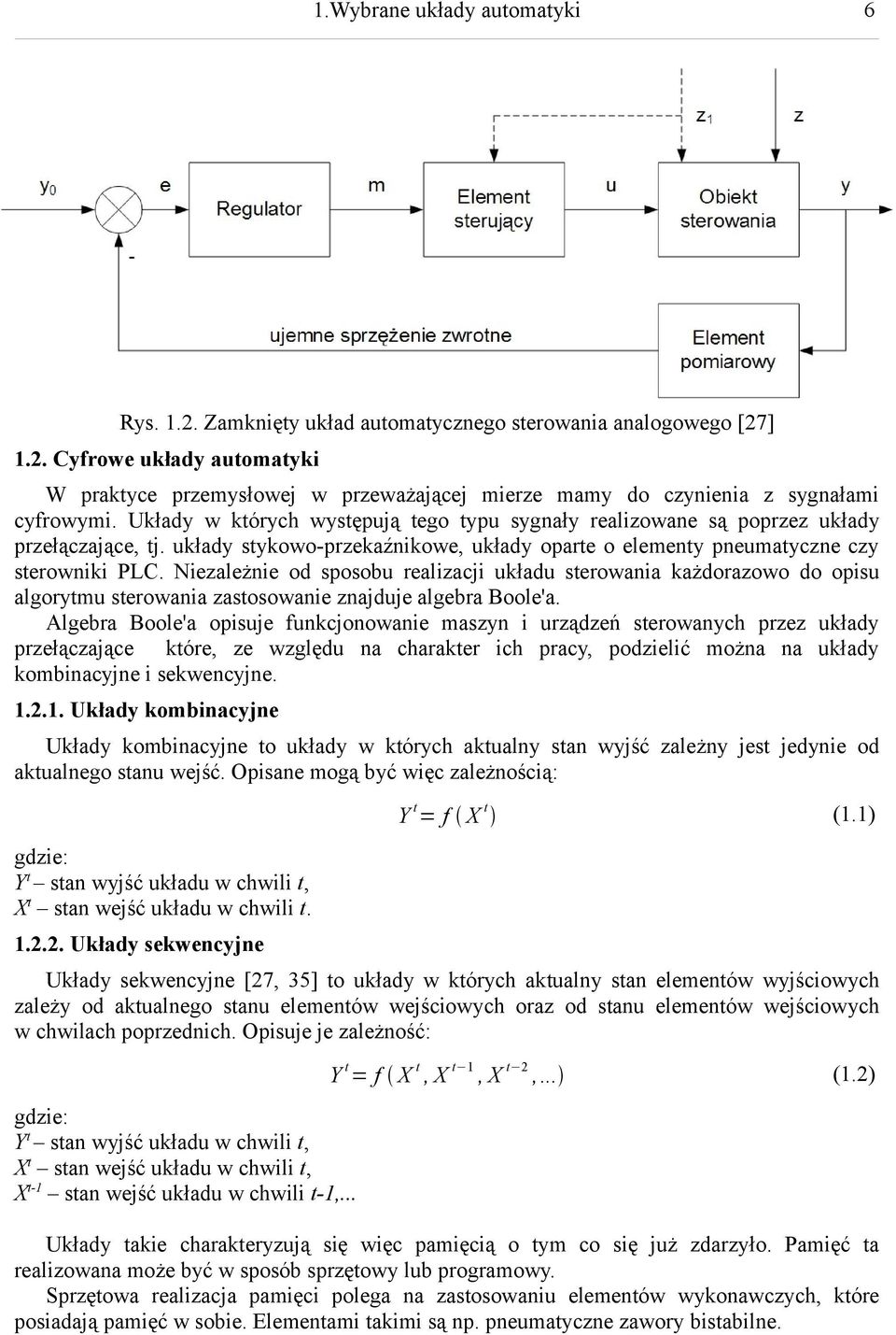 Niezależnie od sposobu realizacji układu sterowania każdorazowo do opisu algorytmu sterowania zastosowanie znajduje algebra Boole'a.