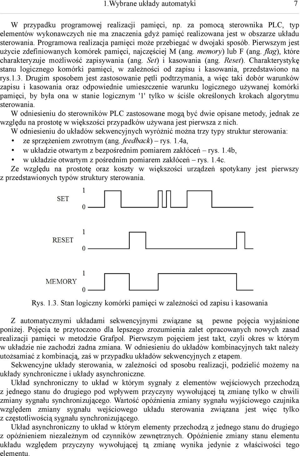 Pierwszym jest użycie zdefiniowanych komórek pamięci, najczęściej M (ang. memory) lub F (ang. flag), które charakteryzuje możliwość zapisywania (ang. Set) i kasowania (ang. Reset).