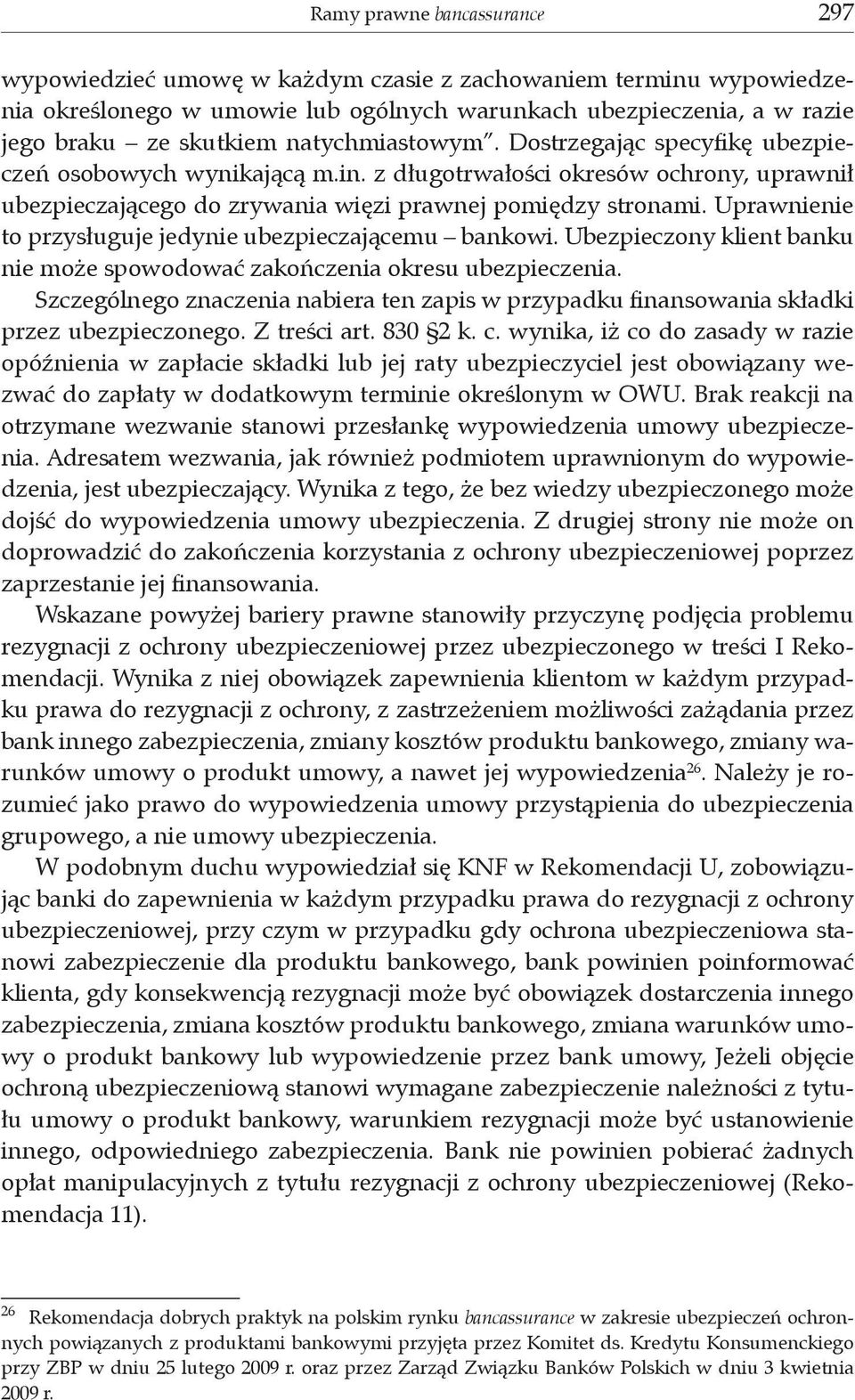 Uprawnienie to przysługuje jedynie ubezpieczającemu bankowi. Ubezpieczony klient banku nie może spowodować zakończenia okresu ubezpieczenia.