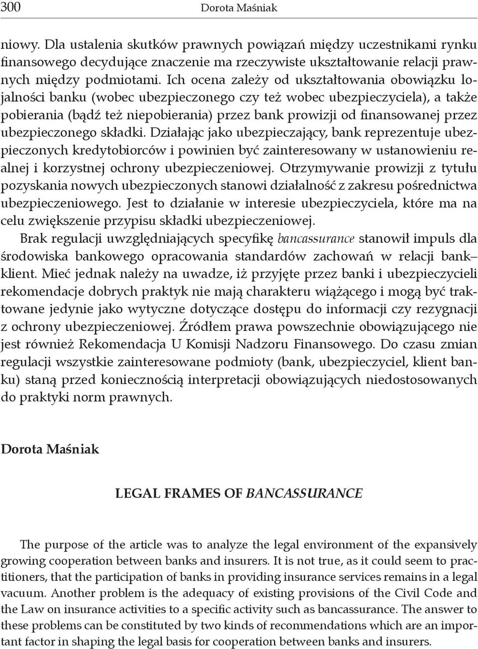 przez ubezpieczonego składki. Działając jako ubezpieczający, bank reprezentuje ubezpieczonych kredytobiorców i powinien być zainteresowany w ustanowieniu realnej i korzystnej ochrony ubezpieczeniowej.