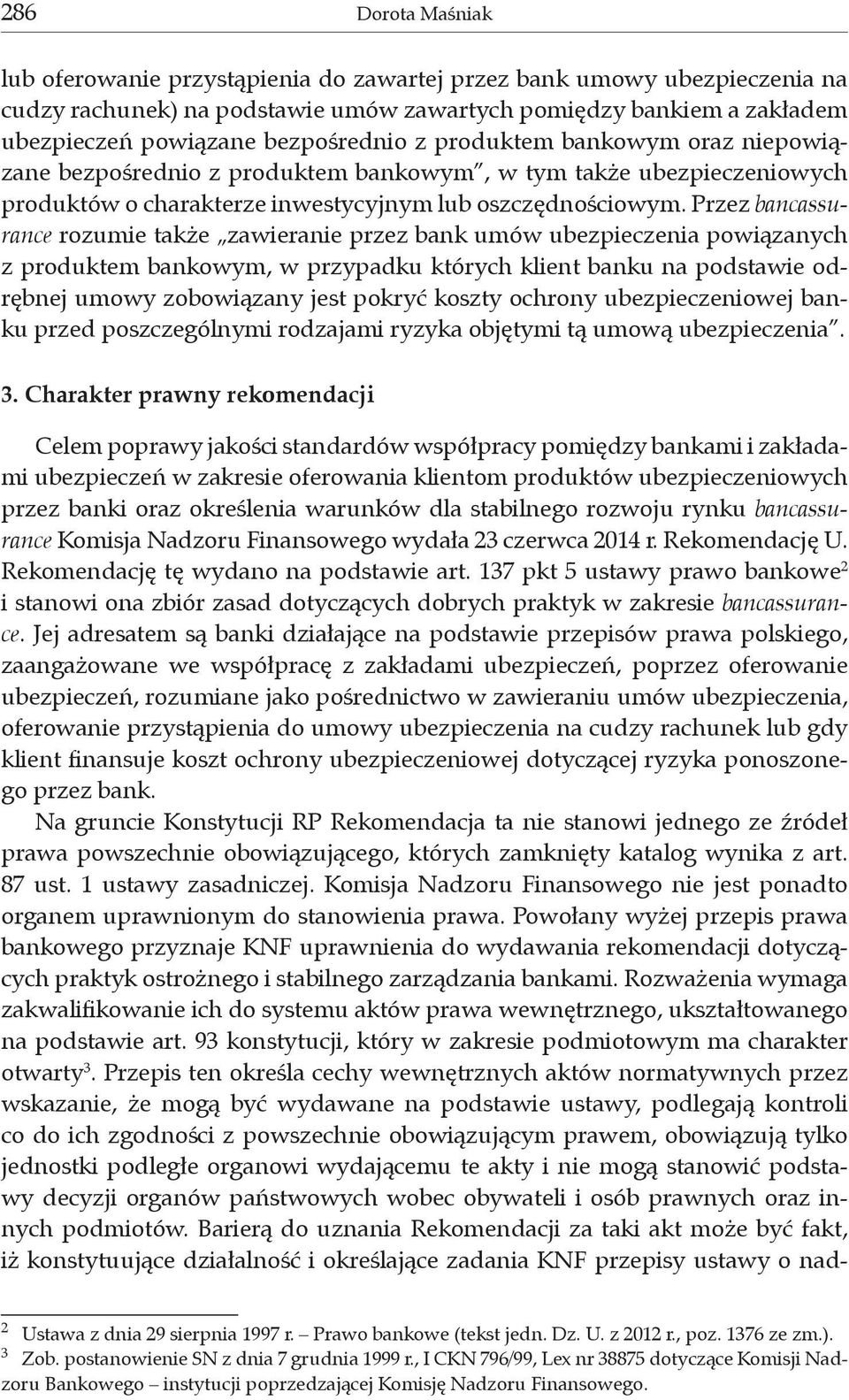 Przez bancassurance rozumie także zawieranie przez bank umów ubezpieczenia powiązanych z produktem bankowym, w przypadku których klient banku na podstawie odrębnej umowy zobowiązany jest pokryć