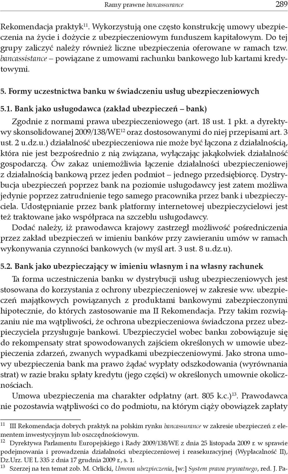 Formy uczestnictwa banku w świadczeniu usług ubezpieczeniowych 5.1. Bank jako usługodawca (zakład ubezpieczeń bank) Zgodnie z normami prawa ubezpieczeniowego (art. 18 ust. 1 pkt.