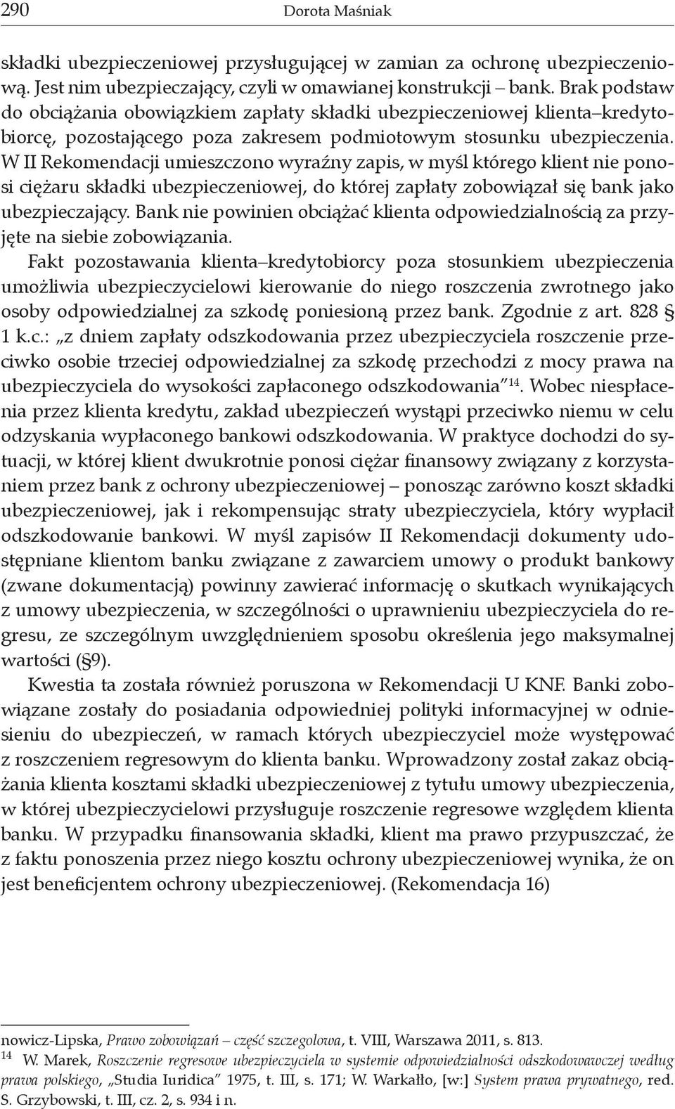 W II Rekomendacji umieszczono wyraźny zapis, w myśl którego klient nie ponosi ciężaru składki ubezpieczeniowej, do której zapłaty zobowiązał się bank jako ubezpieczający.