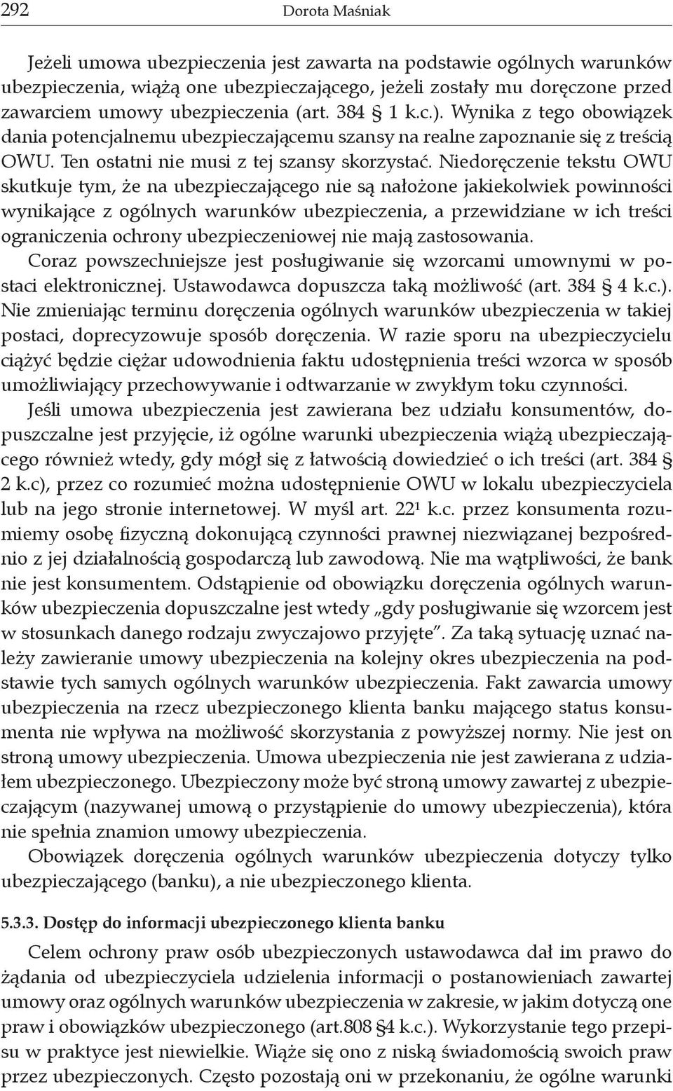 Niedoręczenie tekstu OWU skutkuje tym, że na ubezpieczającego nie są nałożone jakiekolwiek powinności wynikające z ogólnych warunków ubezpieczenia, a przewidziane w ich treści ograniczenia ochrony