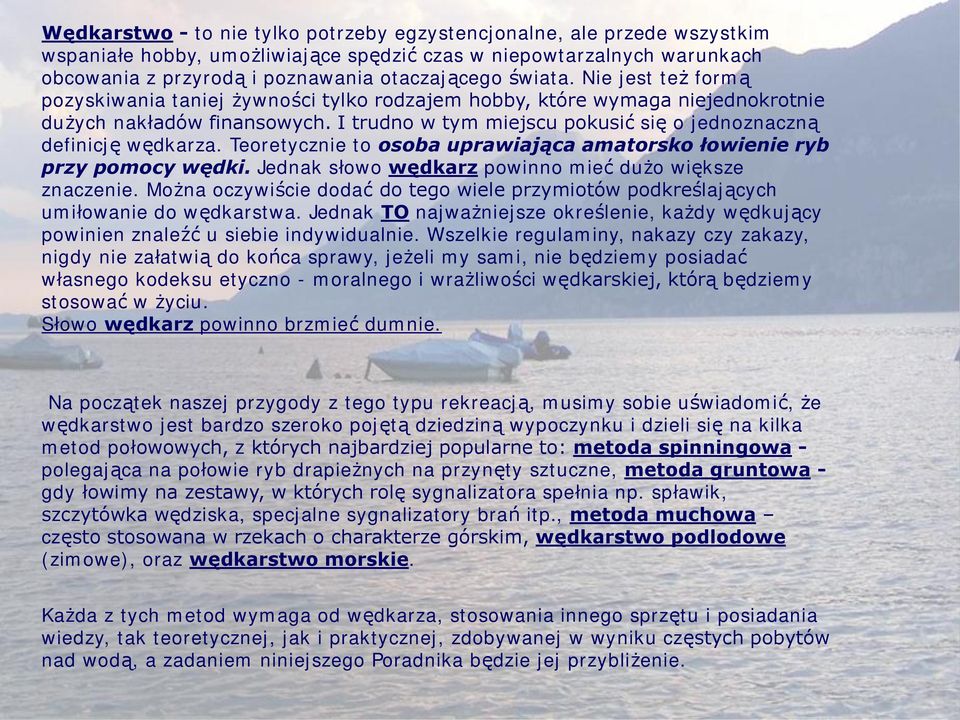 I trudno w tym miejscu pokusić się o jednoznaczną definicję wędkarza. Teoretycznie to osoba uprawiająca amatorsko łowienie ryb przy pomocy wędki.