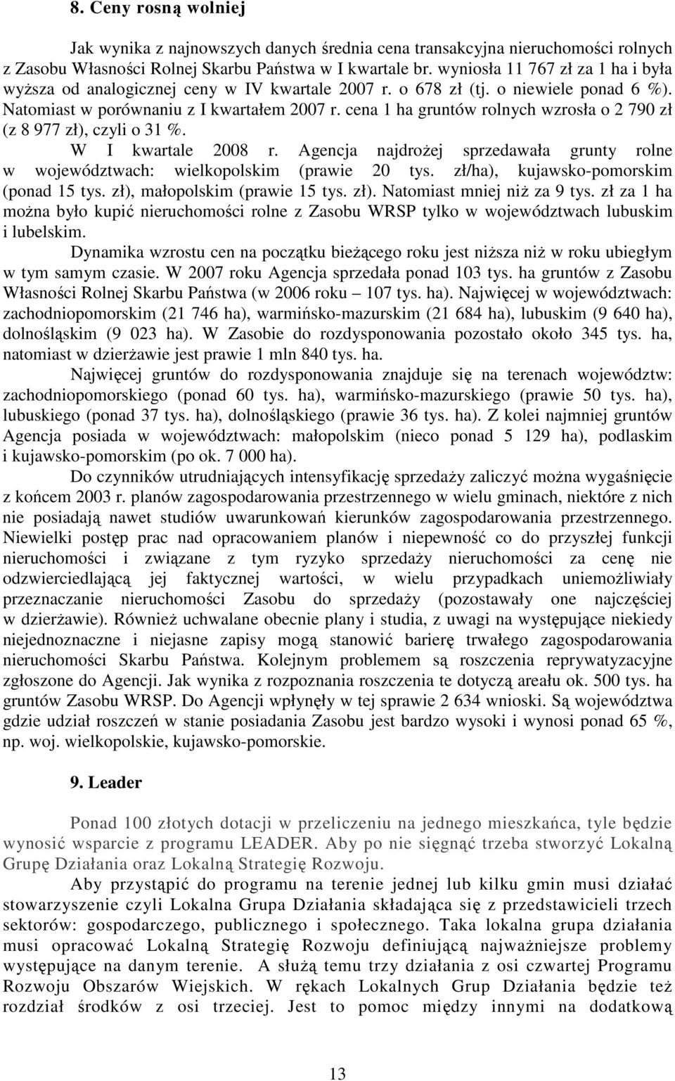 cena 1 ha gruntów rolnych wzrosła o 2 790 zł (z 8 977 zł), czyli o 31 %. W I kwartale 2008 r. Agencja najdrożej sprzedawała grunty rolne w województwach: wielkopolskim (prawie 20 tys.