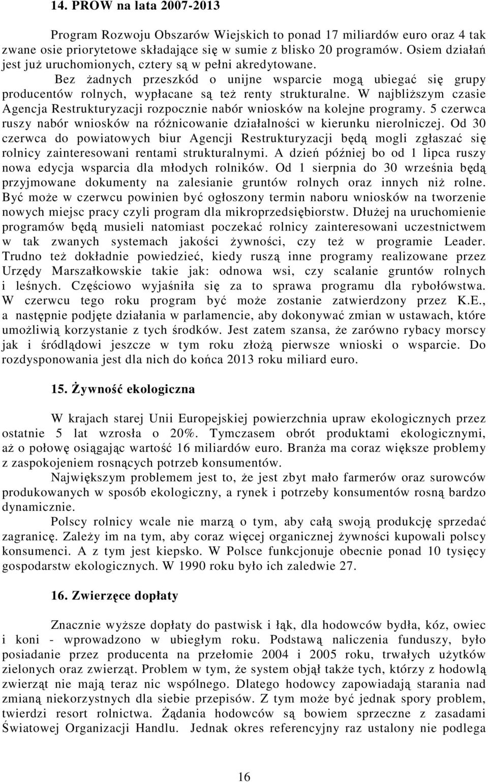 W najbliższym czasie Agencja Restrukturyzacji rozpocznie nabór wniosków na kolejne programy. 5 czerwca ruszy nabór wniosków na różnicowanie działalności w kierunku nierolniczej.