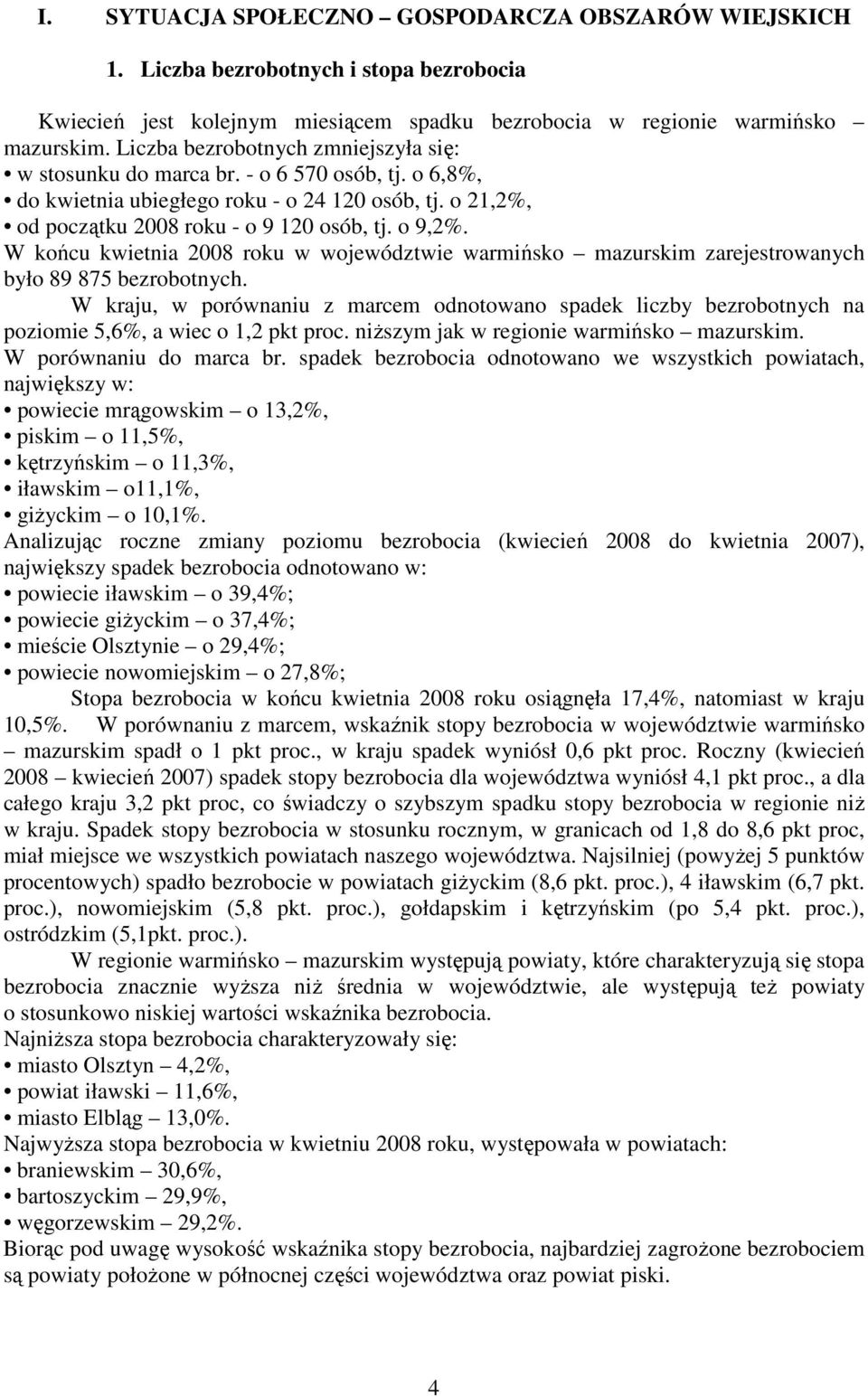 W końcu kwietnia 2008 roku w województwie warmińsko mazurskim zarejestrowanych było 89 875 bezrobotnych.