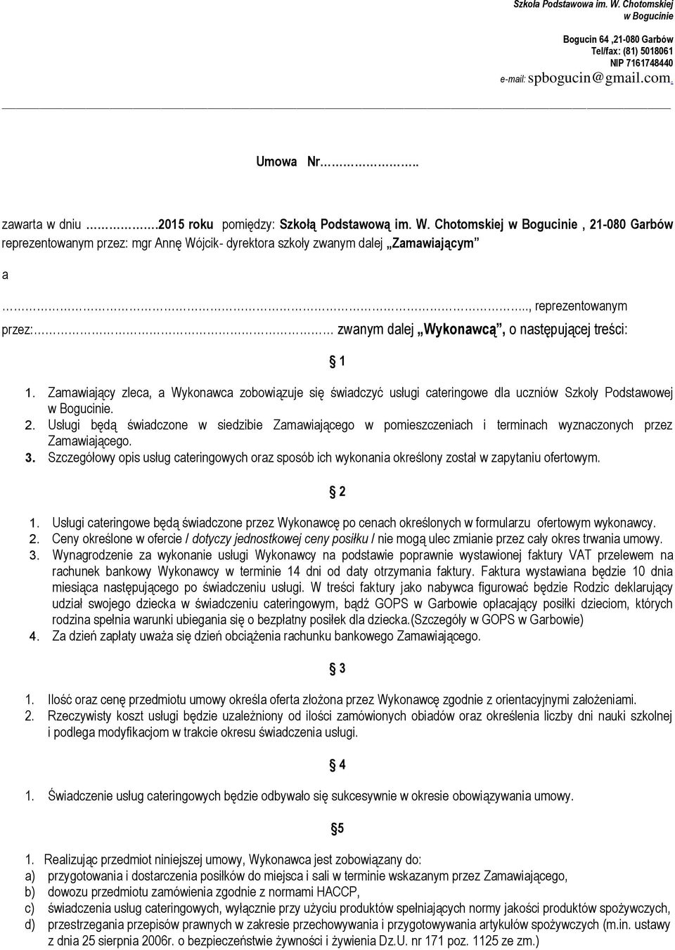 Usługi będą świadczone w siedzibie Zamawiającego w pomieszczeniach i terminach wyznaczonych przez Zamawiającego. 3.