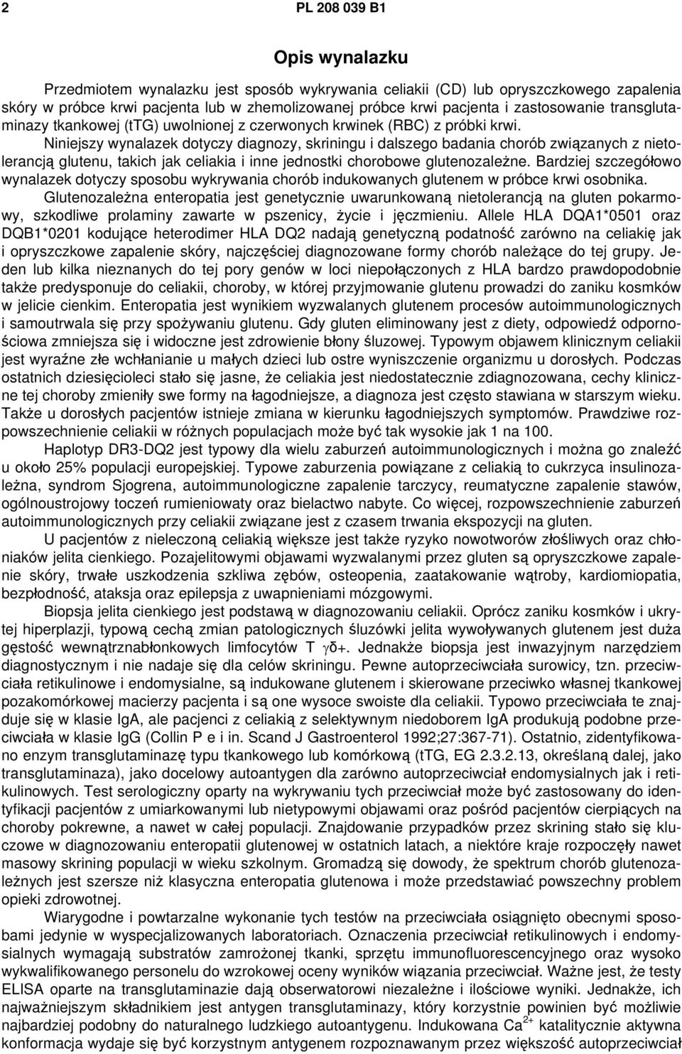 Niniejszy wynalazek dotyczy diagnozy, skriningu i dalszego badania chorób związanych z nietolerancją glutenu, takich jak celiakia i inne jednostki chorobowe glutenozależne.