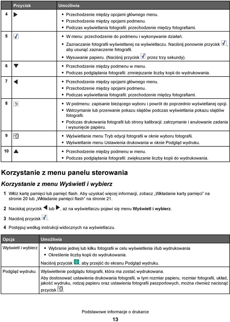 (Naciśnij przycisk przez trzy sekundy). 6 Przechodzenie między podmenu w menu. Podczas podglądania fotografii: zmniejszanie liczby kopii do wydrukowania. 7 Przechodzenie między opcjami głównego menu.