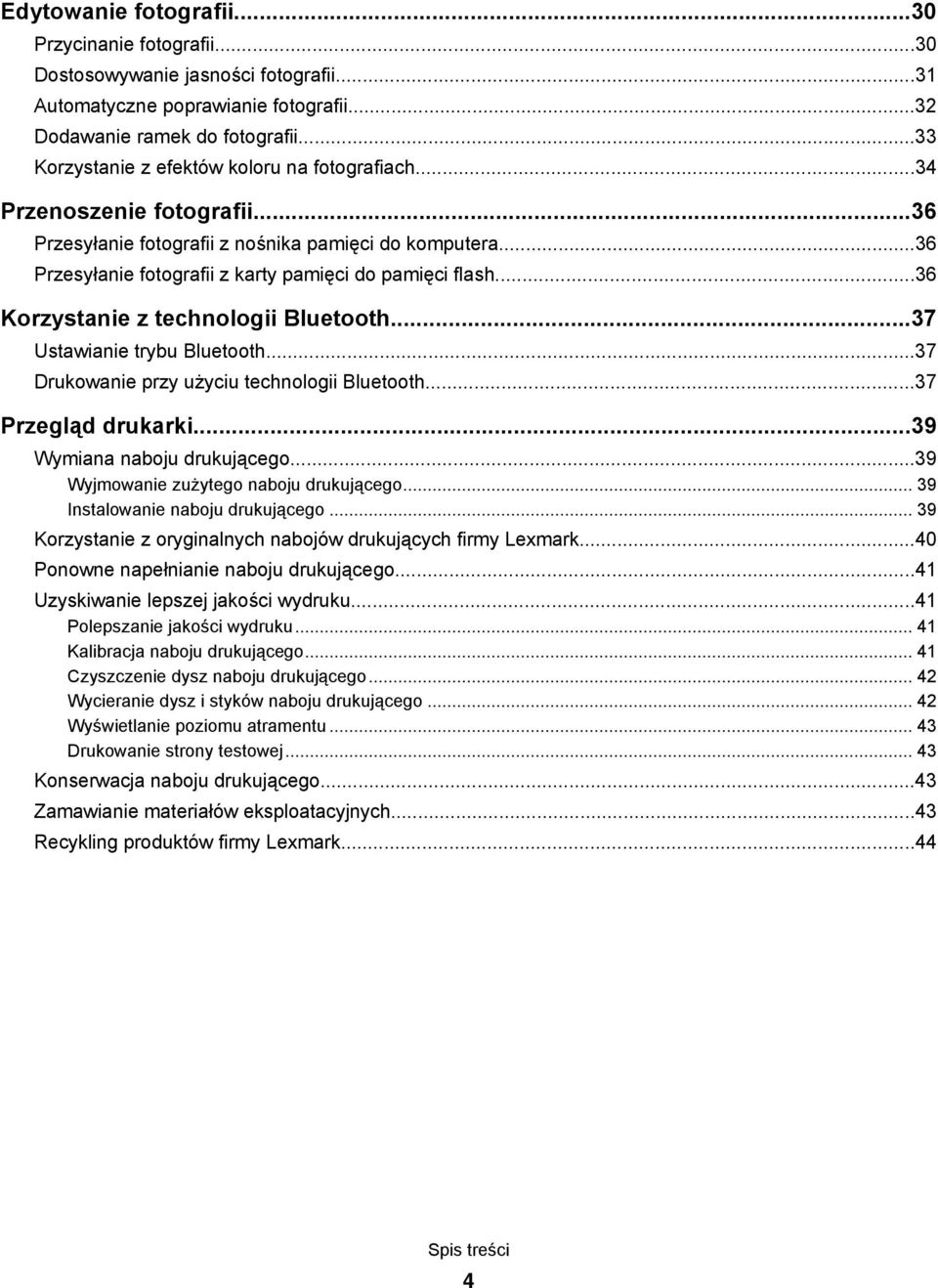 ..36 Korzystanie z technologii Bluetooth...37 Ustawianie trybu Bluetooth...37 Drukowanie przy użyciu technologii Bluetooth...37 Przegląd drukarki...39 Wymiana naboju drukującego.