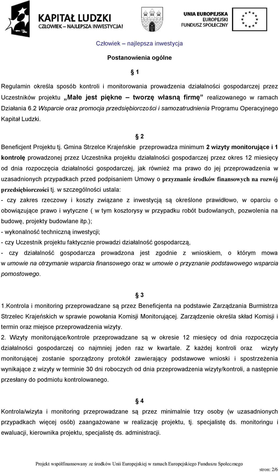 Gmina Strzelce Krajeńskie przeprowadza minimum 2 wizyty monitorujące i 1 kontrolę prowadzonej przez Uczestnika projektu działalności gospodarczej przez okres 12 miesięcy od dnia rozpoczęcia