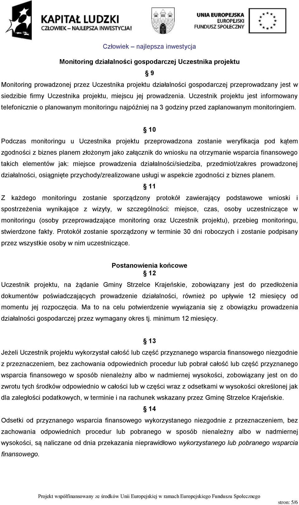 10 Podczas monitoringu u Uczestnika projektu przeprowadzona zostanie weryfikacja pod kątem zgodności z biznes planem złożonym jako załącznik do wniosku na otrzymanie wsparcia finansowego takich