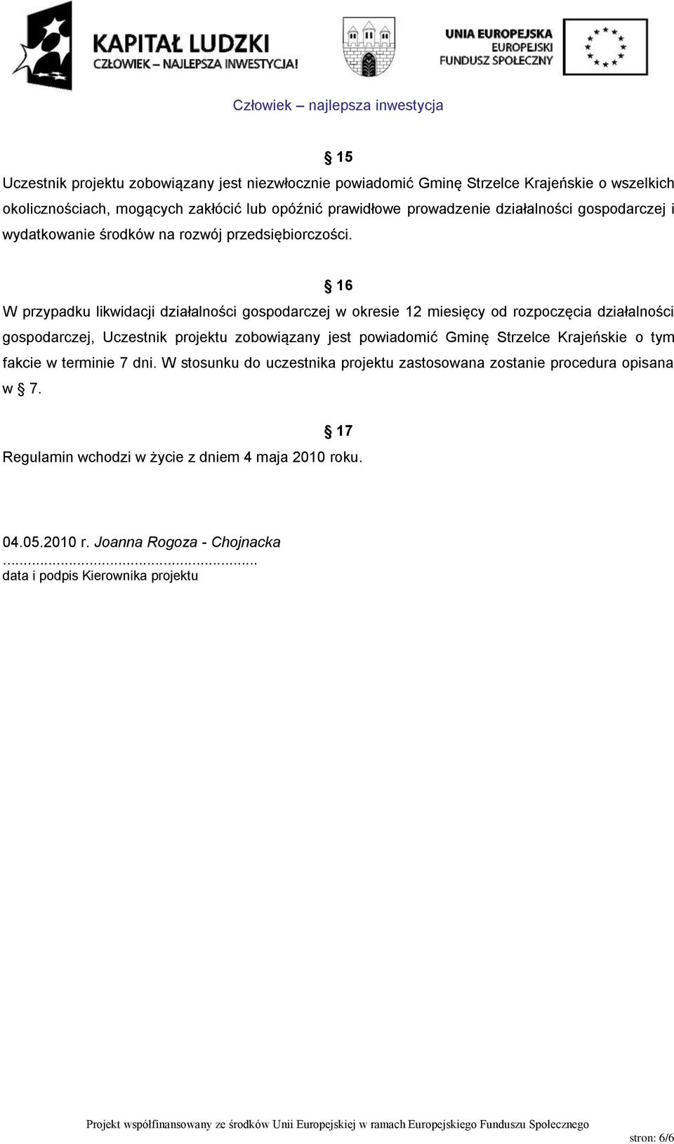 16 W przypadku likwidacji działalności gospodarczej w okresie 12 miesięcy od rozpoczęcia działalności gospodarczej, Uczestnik projektu zobowiązany jest powiadomić Gminę