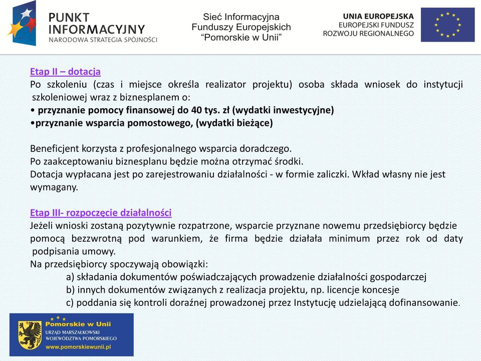 Dotacja wypłacana jest po zarejestrowaniu działalności - w formie zaliczki. Wkład własny nie jest wymagany.