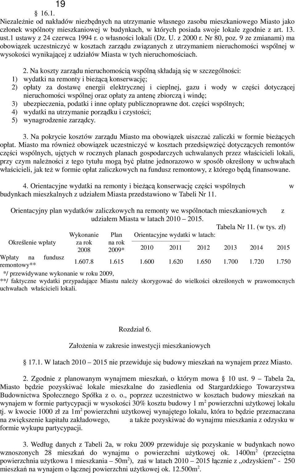 9 ze zmianami) ma obowiązek uczestniczyć w kosztach zarządu związanych z utrzymaniem nieruchomości wspólnej w wysokości wynikającej z udziałów Miasta w tych nieruchomościach. 2.