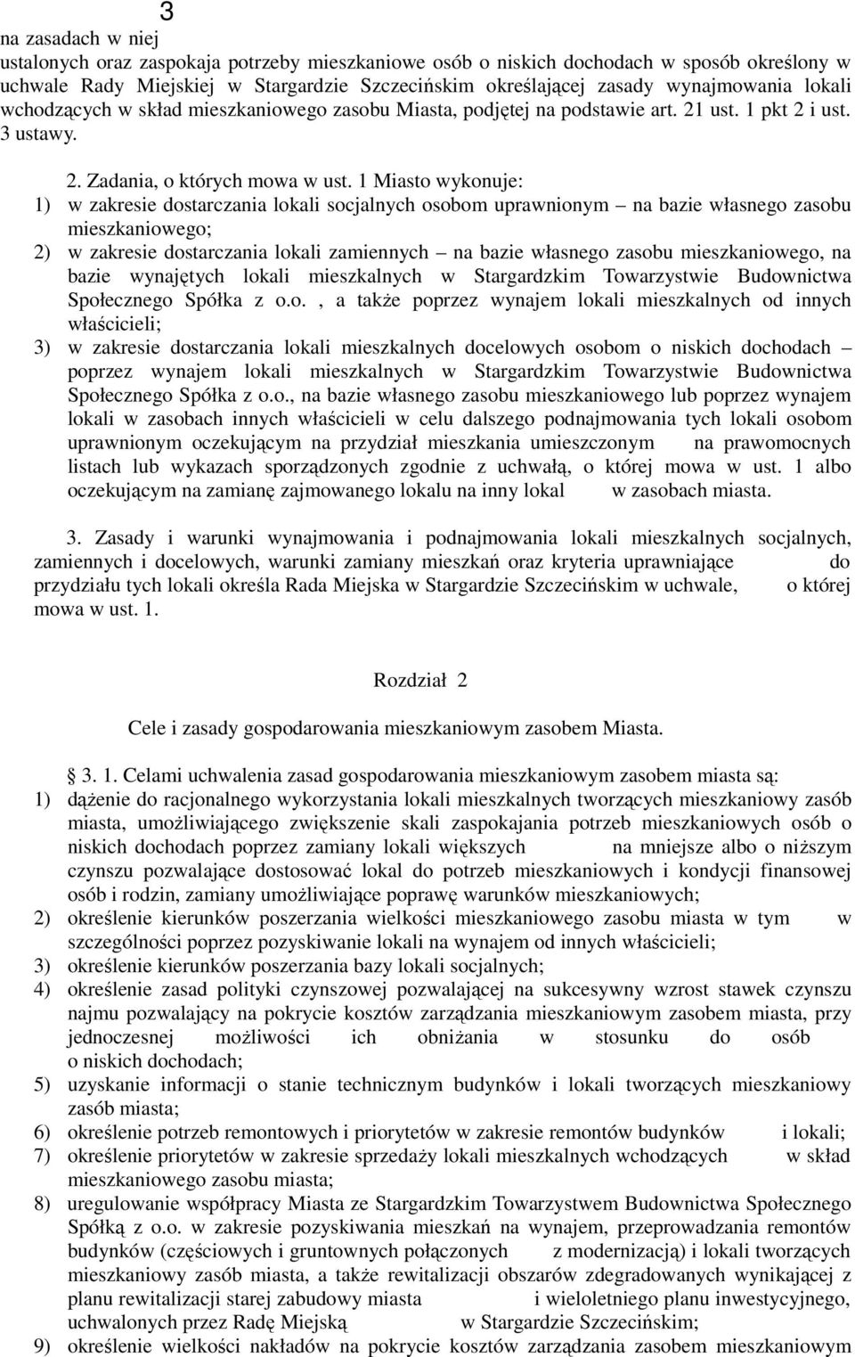 1 Miasto wykonuje: 1) w zakresie dostarczania lokali socjalnych osobom uprawnionym na bazie własnego zasobu mieszkaniowego; 2) w zakresie dostarczania lokali zamiennych na bazie własnego zasobu