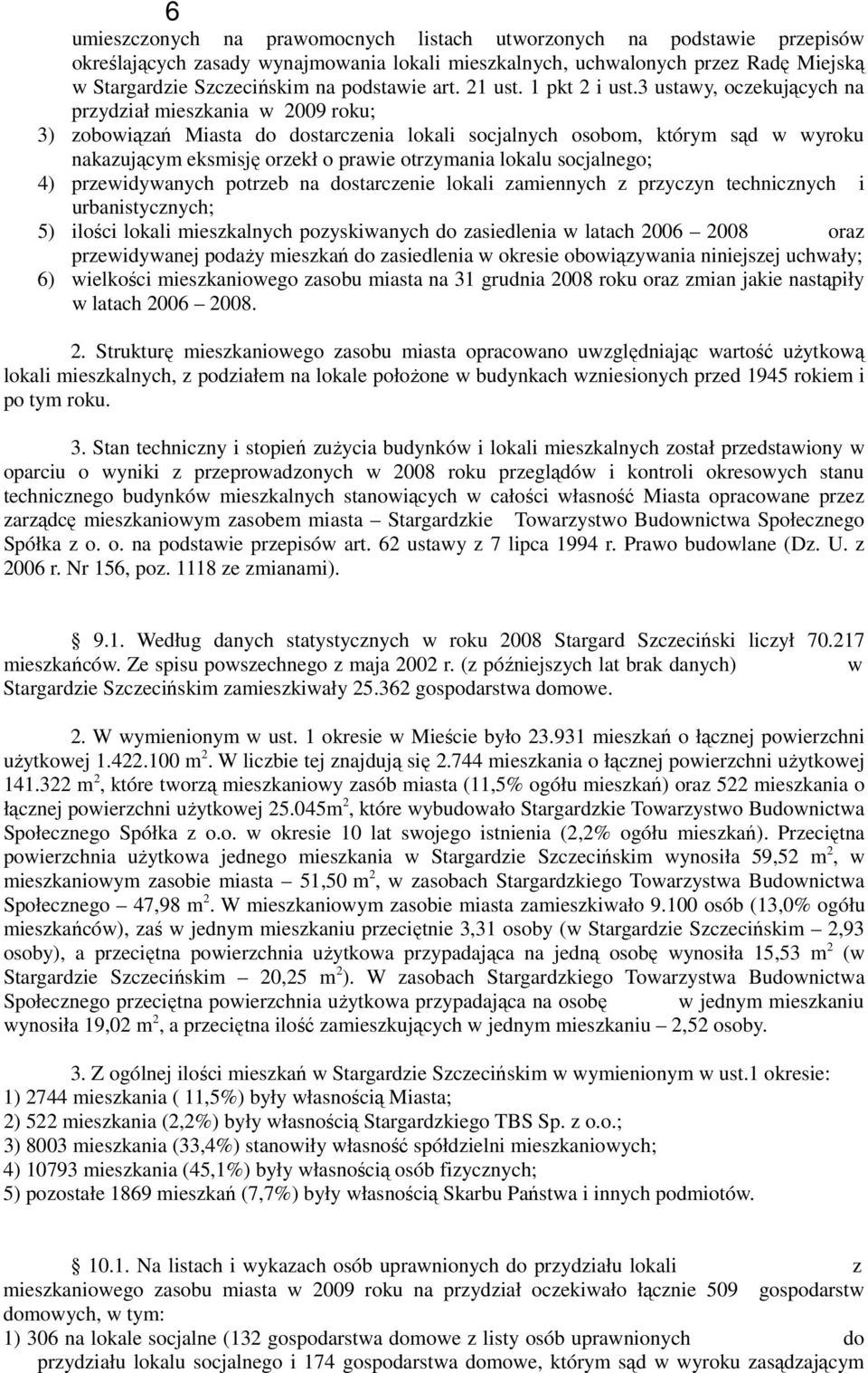 3 ustawy, oczekujących na przydział mieszkania w 2009 roku; 3) zobowiązań Miasta do dostarczenia lokali socjalnych osobom, którym sąd w wyroku nakazującym eksmisję orzekł o prawie otrzymania lokalu