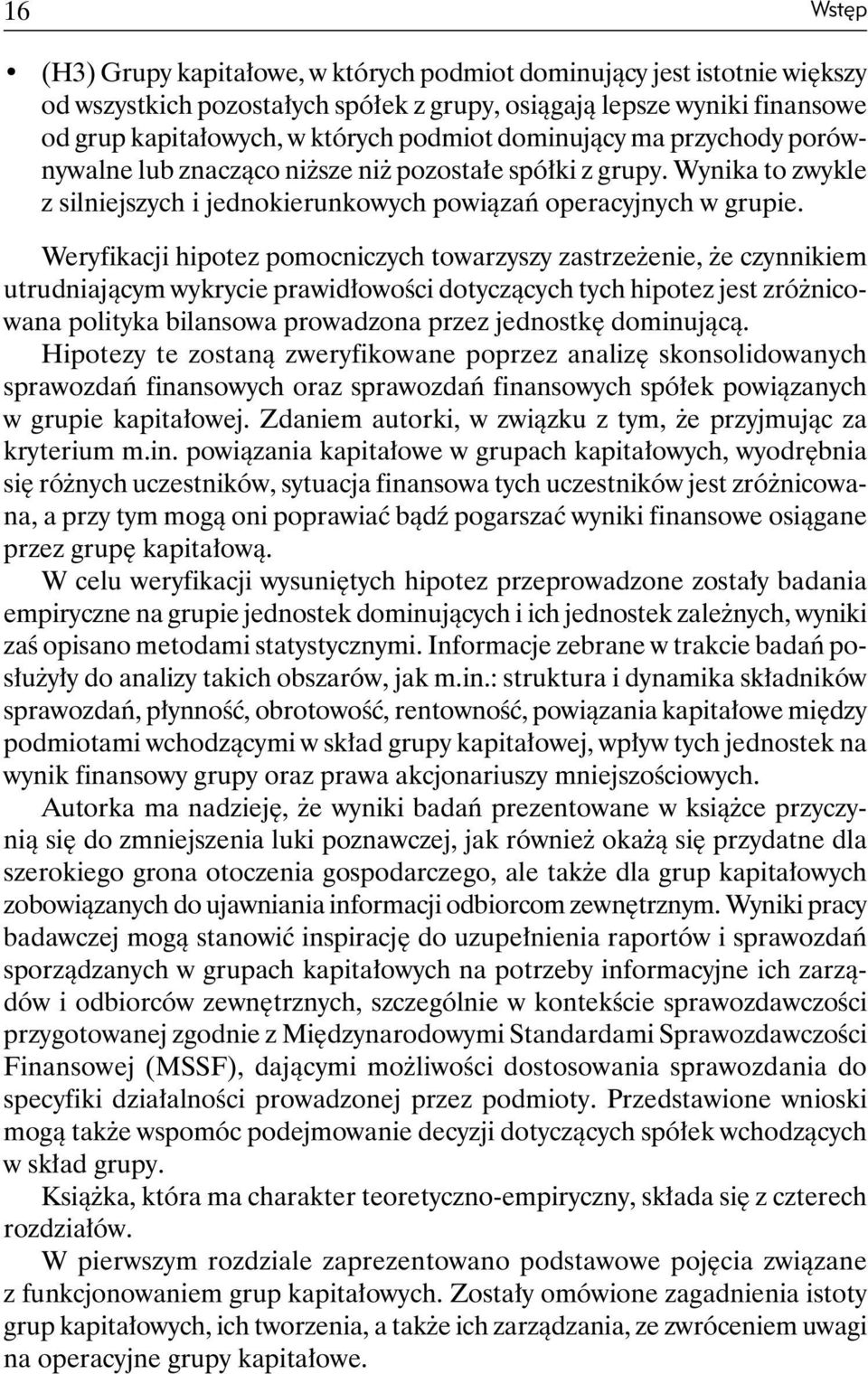 Weryfikacji hipotez pomocniczych towarzyszy zastrzeżenie, że czynnikiem utrudniającym wykrycie prawidłowości dotyczących tych hipotez jest zróżnicowana polityka bilansowa prowadzona przez jednostkę