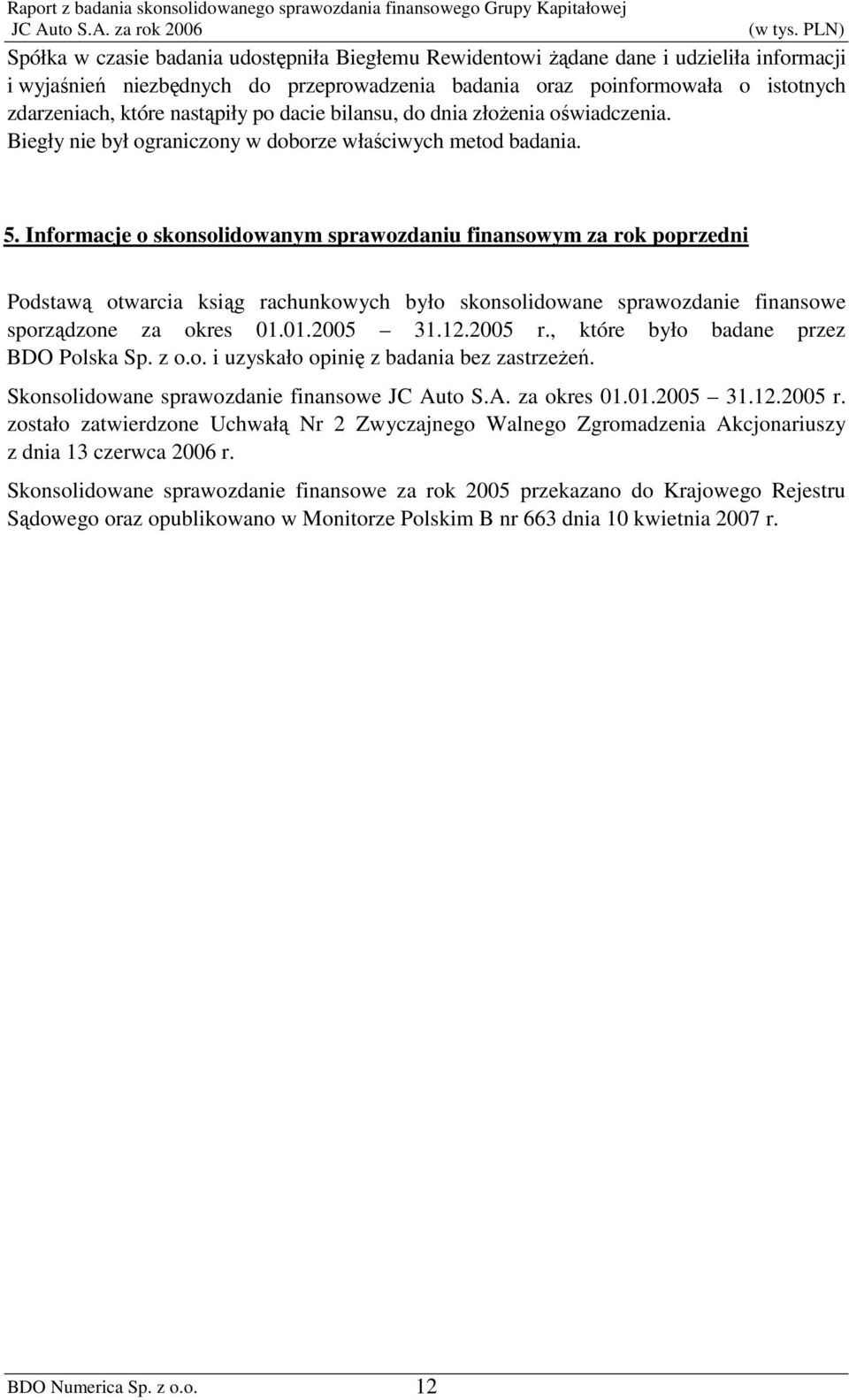 Informacje o skonsolidowanym sprawozdaniu finansowym za rok poprzedni Podstawą otwarcia ksiąg rachunkowych było skonsolidowane sprawozdanie finansowe sporządzone za okres 01.01.2005 31.12.2005 r.