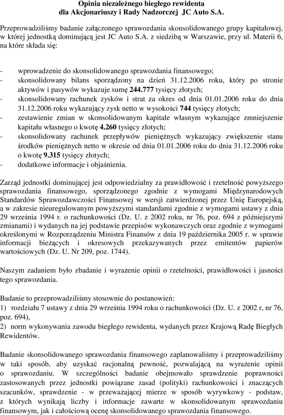 2006 roku, który po stronie aktywów i pasywów wykazuje sumę 244.777 tysięcy złotych; - skonsolidowany rachunek zysków i strat za okres od dnia 01.01.2006 roku do dnia 31.12.