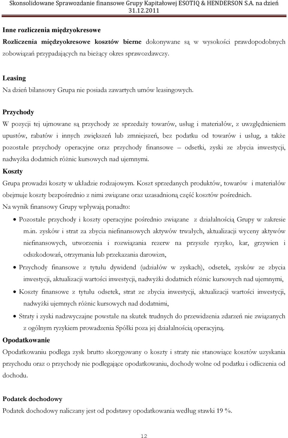 Przychody W pozycji tej ujmowane są przychody ze sprzedaży towarów, usług i materiałów, z uwzględnieniem upustów, rabatów i innych zwiększeń lub zmniejszeń, bez podatku od towarów i usług, a także