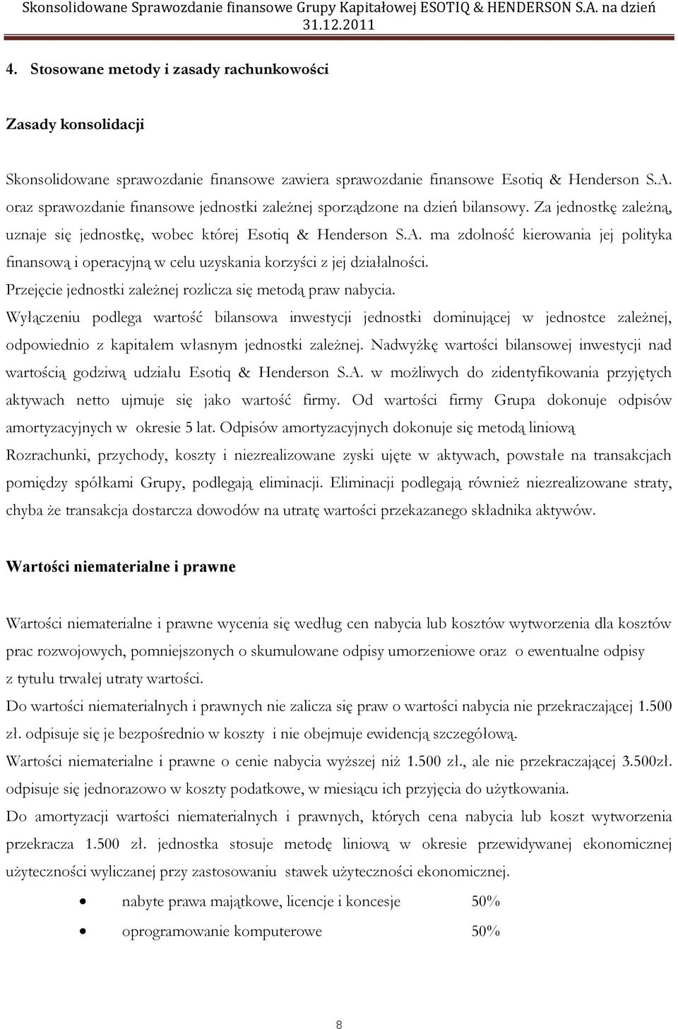 ma zdolność kierowania jej polityka finansową i operacyjną w celu uzyskania korzyści z jej działalności. Przejęcie jednostki zależnej rozlicza się metodą praw nabycia.