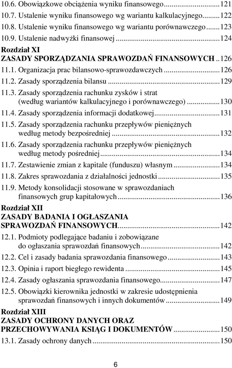 Zasady sporządzenia rachunku zysków i strat (według wariantów kalkulacyjnego i porównawczego)... 130 11.4. Zasady sporządzenia informacji dodatkowej... 131 11.5.